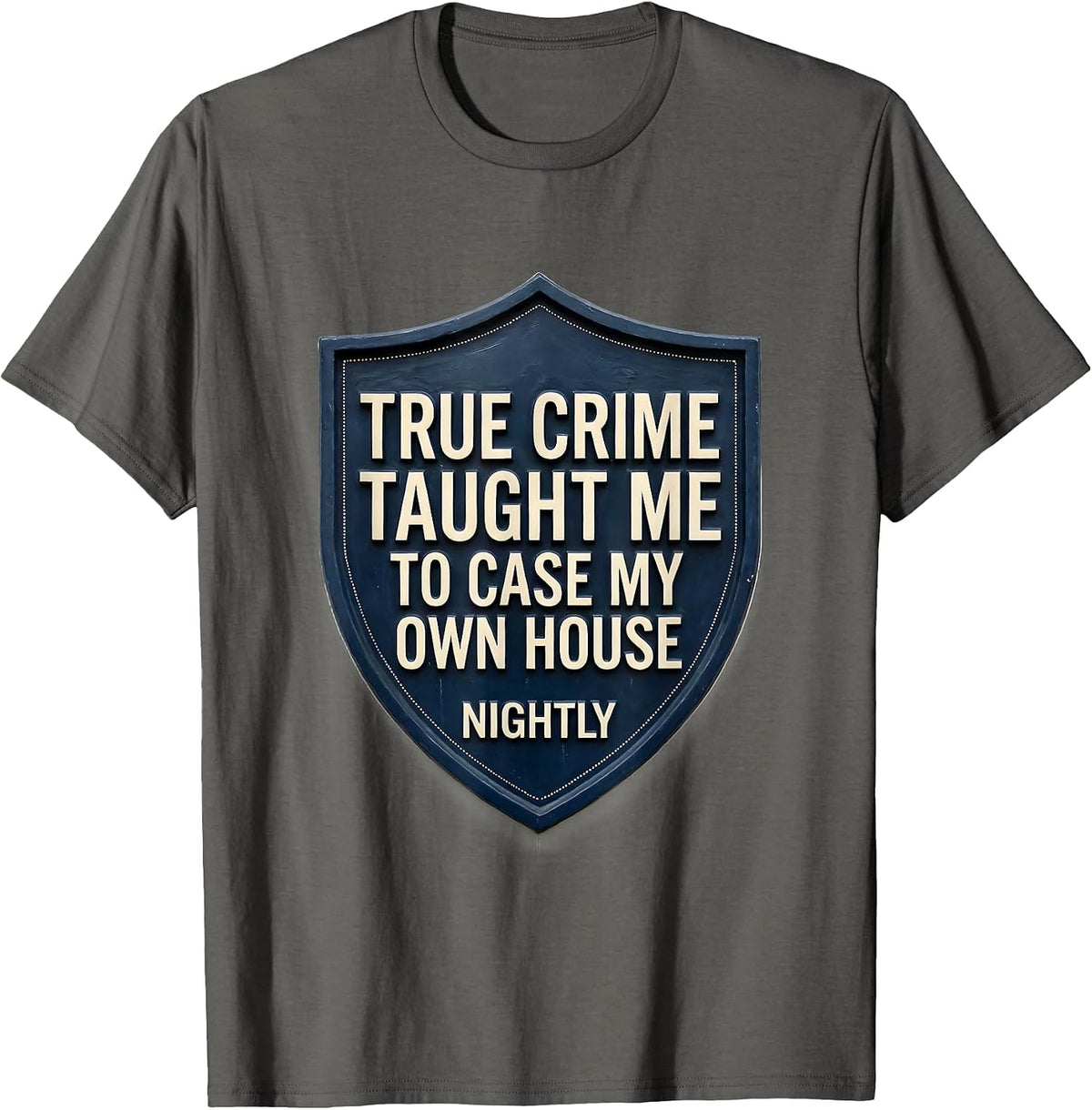 True Crime Taught Me To Case My Own House Nightly Funny T-Shirt - Asphalt Grey