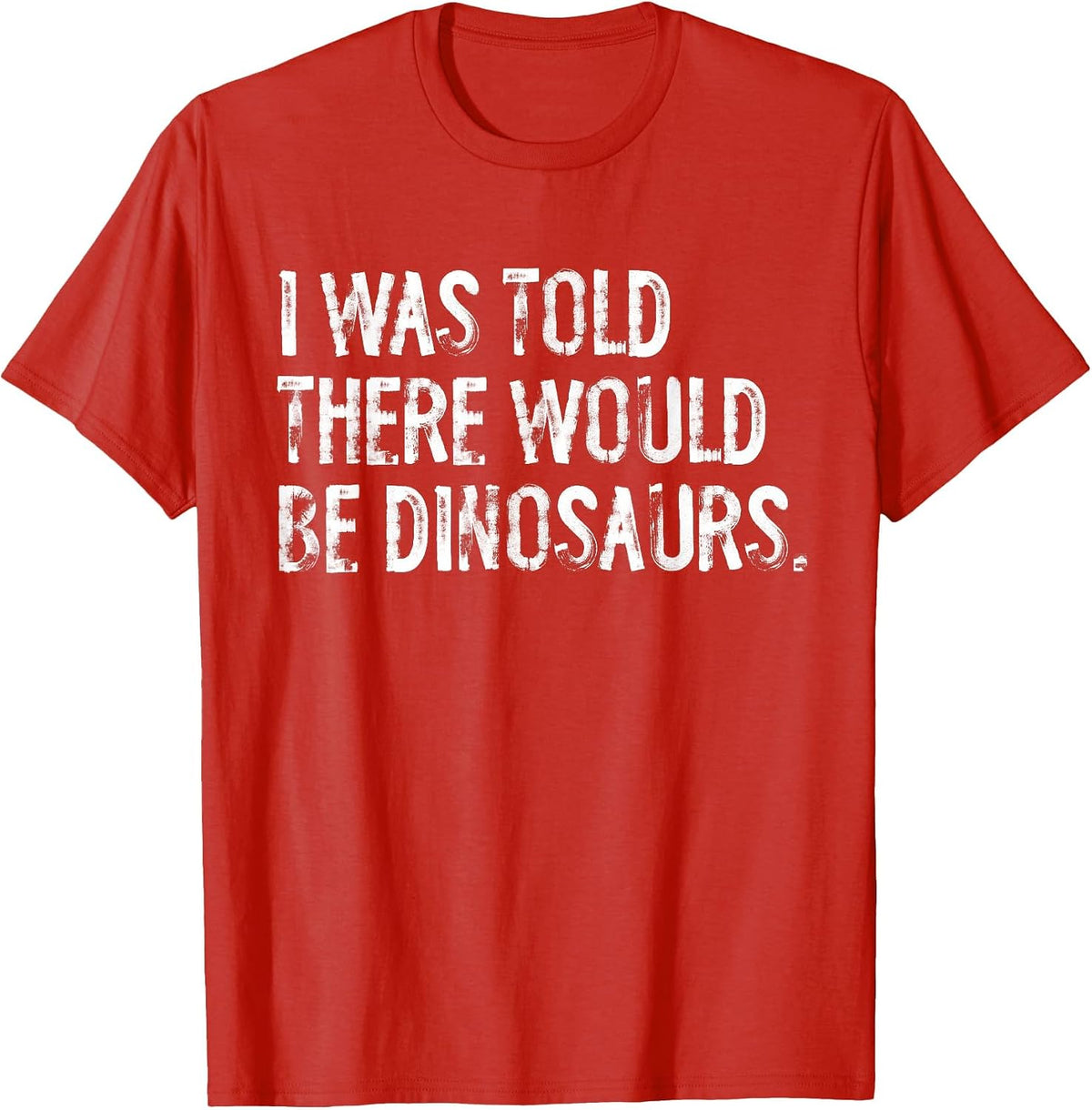 I was Told There Would Be Dinosaurs T-Shirt - Red
