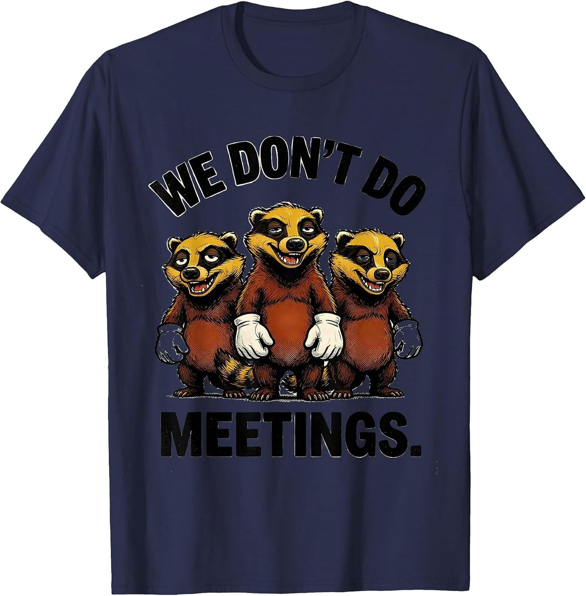 We Don't Do Meetings Funny Honey Badger Animal Humor T-Shirt - Navy Blue