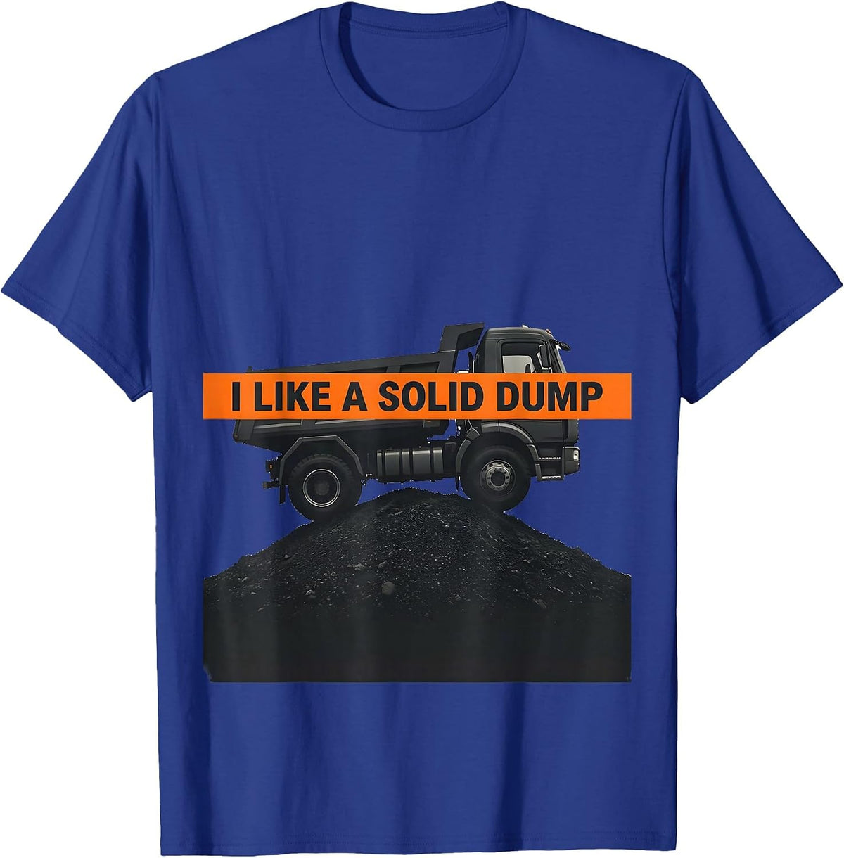 I Like A Solid Dump Funny Dump Truck Driver Humor T-Shirt - Royal Blue