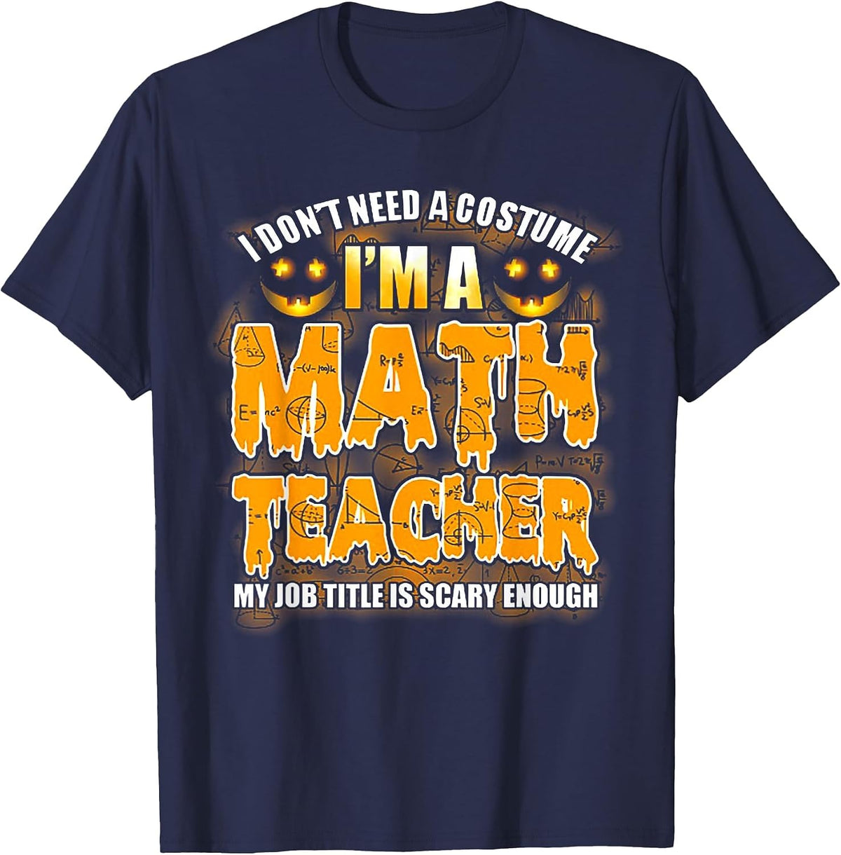 I Don't Need A Costume I'm A Math Teacher Halloween T-Shirt - Navy Blue