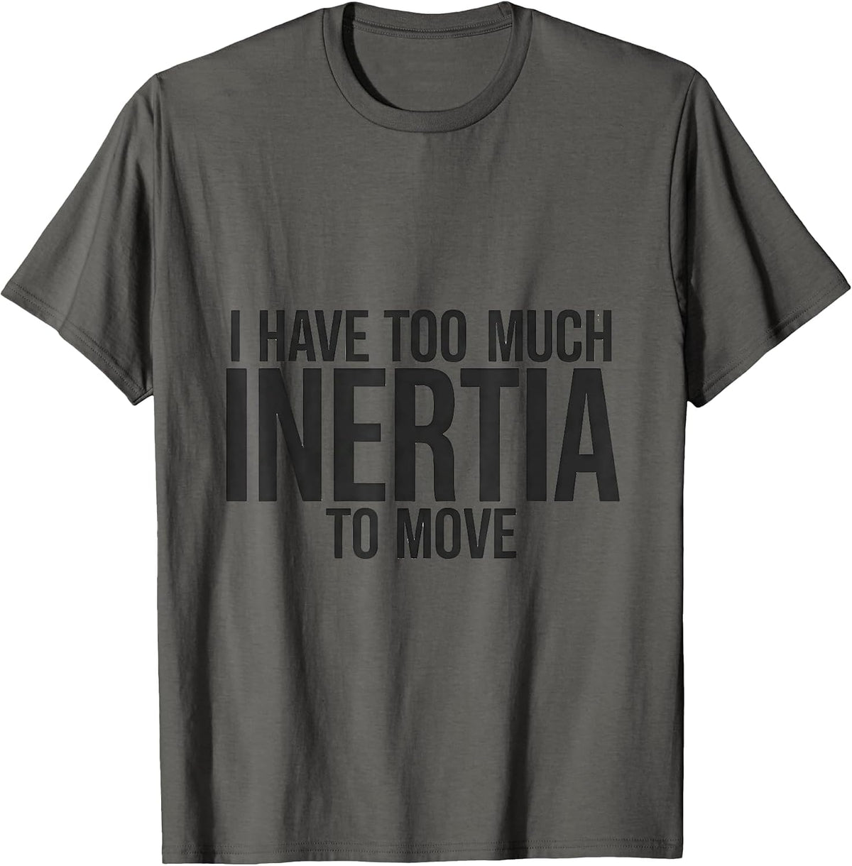 Men's I Have Too Much Inertia To Move Funny Physics Pun Humor T-Shirt - Asphalt Grey