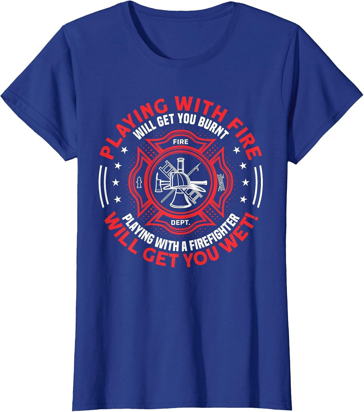 Playing with Fire Will Get You Burnt - Funny Fireman Humor T-Shirt - Royal Blue