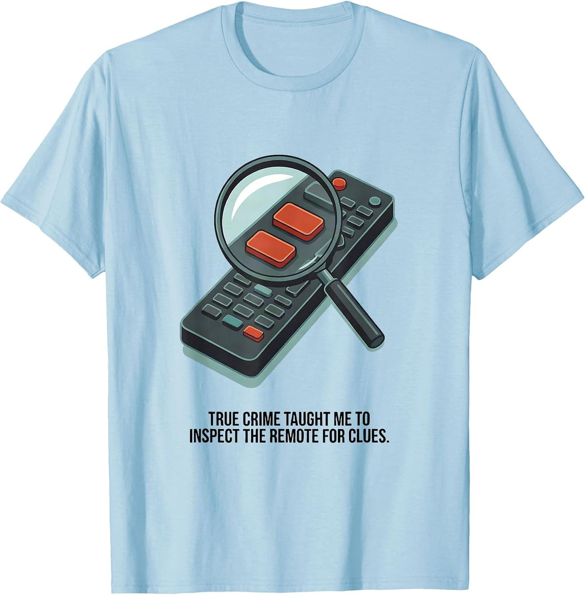 Men's True Crime Taught Me To Inspect The Remote For Clues Funny T-Shirt - Baby Blue