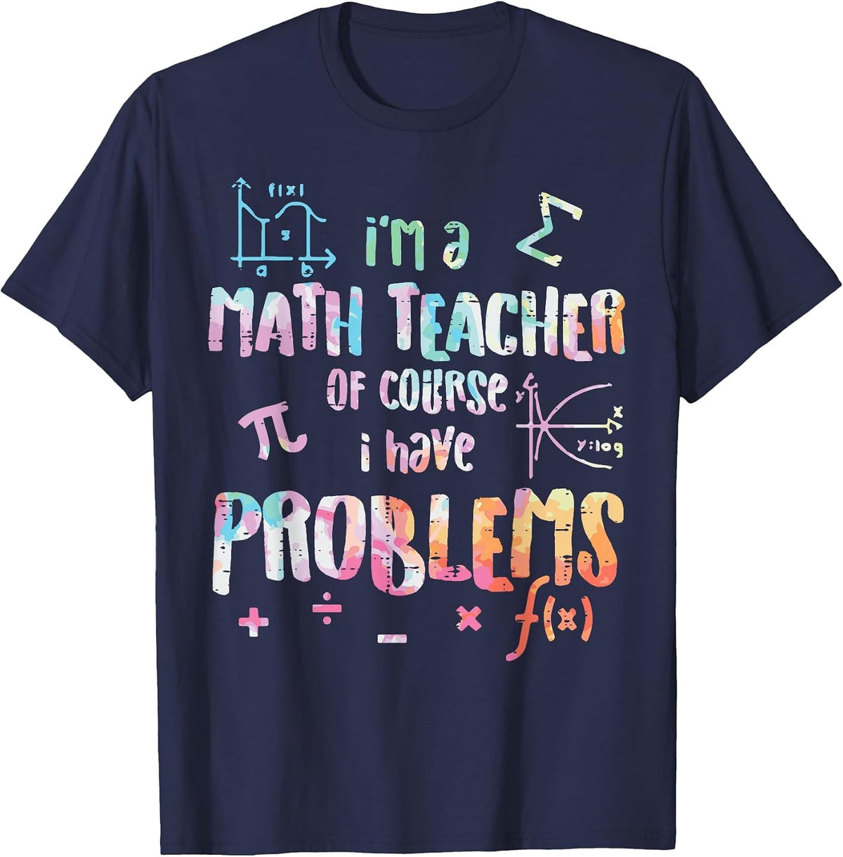 Im A Math Teacher of Course I Have Problems Funny Men Women T-Shirt - Navy Blue
