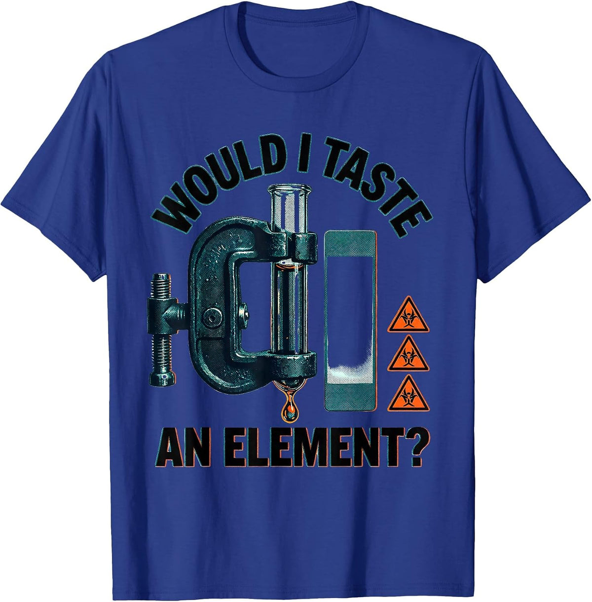 Would I Taste An Element? Funny Science Teacher Gift T-Shirt - Royal Blue