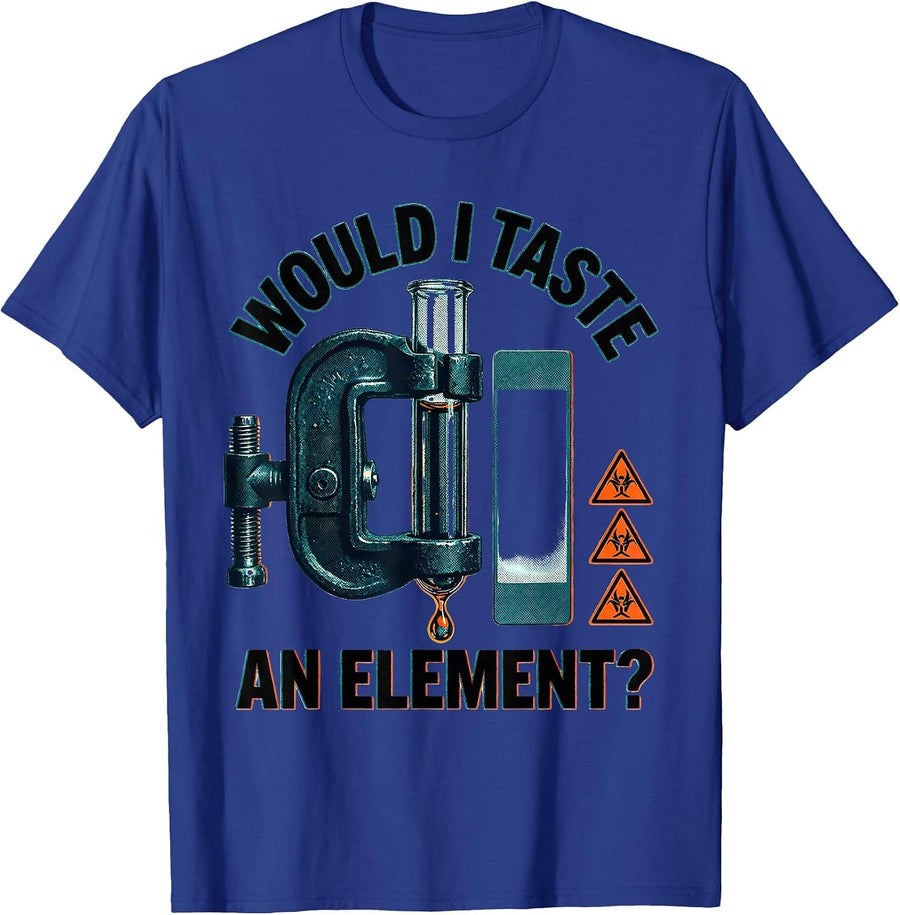 Would I Taste An Element? Funny Science Teacher Gift T-Shirt - Royal Blue
