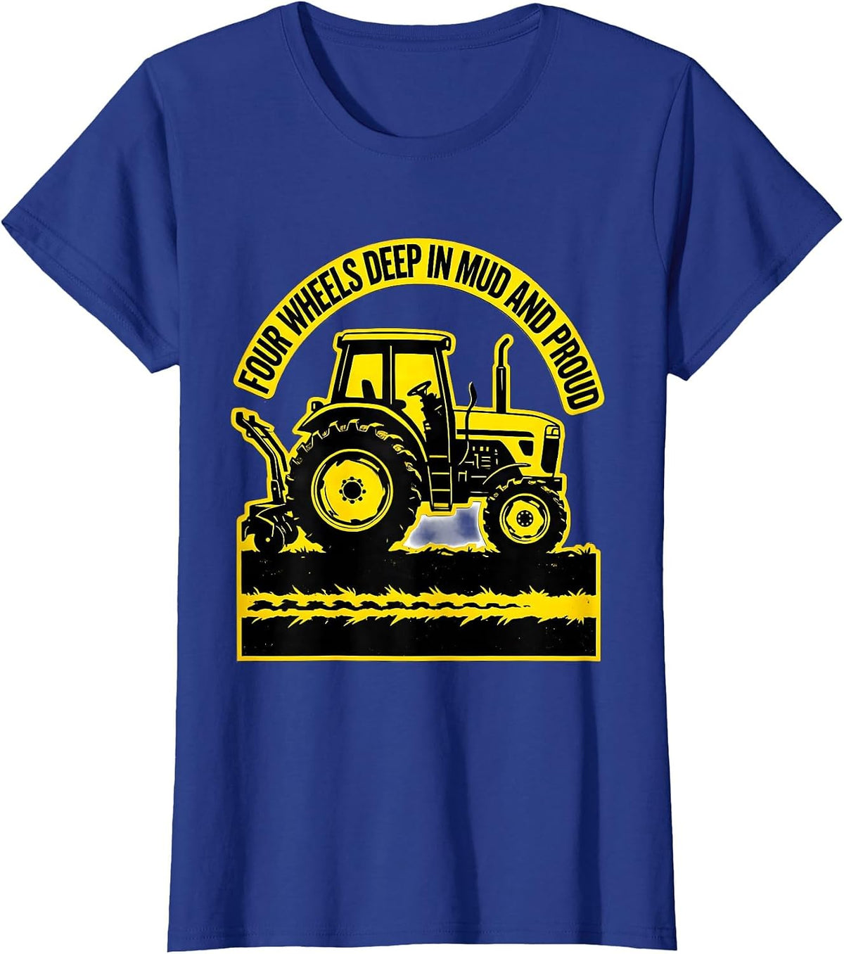 Women's Four Wheels Deep In Mud And Proud Funny Farmer Tractor T-Shirt - Royal Blue