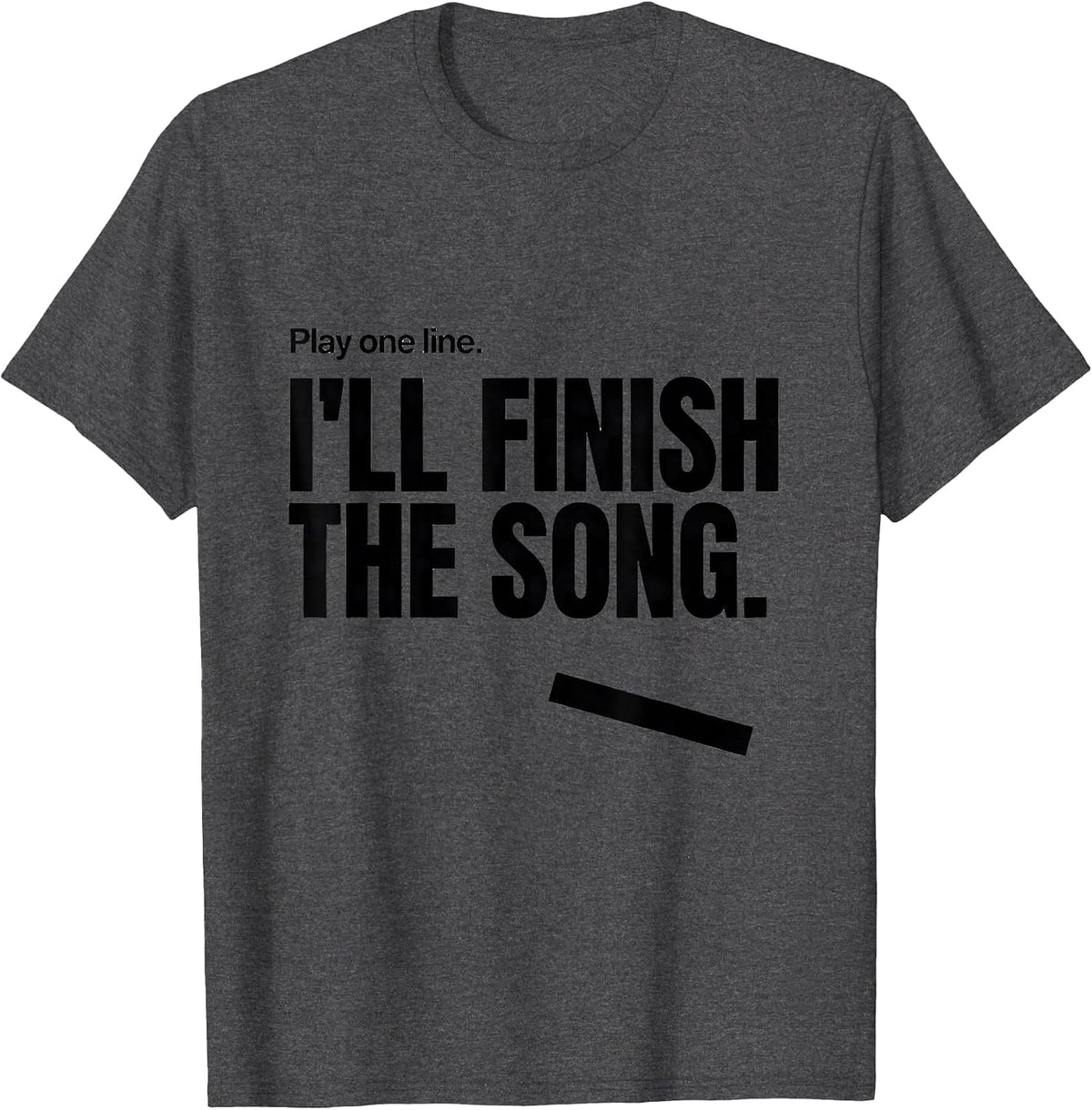 Men's Play One Line I'll Finish The Song Funny Music Lover Humor T-Shirt - Dark Heather Grey