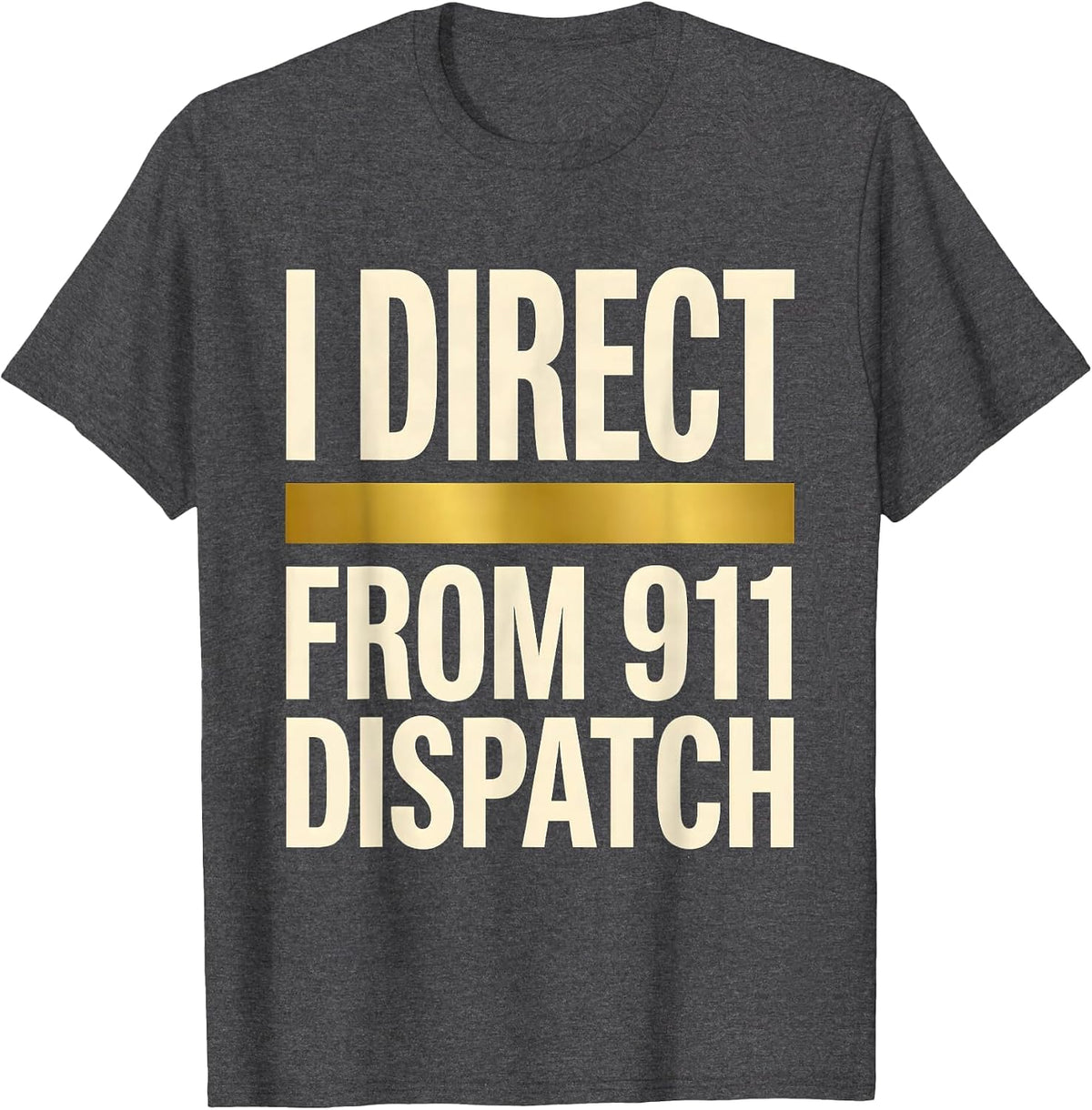 Men's I Direct From 911 Dispatch Thin Gold Line Tribute Gift T-Shirt - Dark Heather Grey
