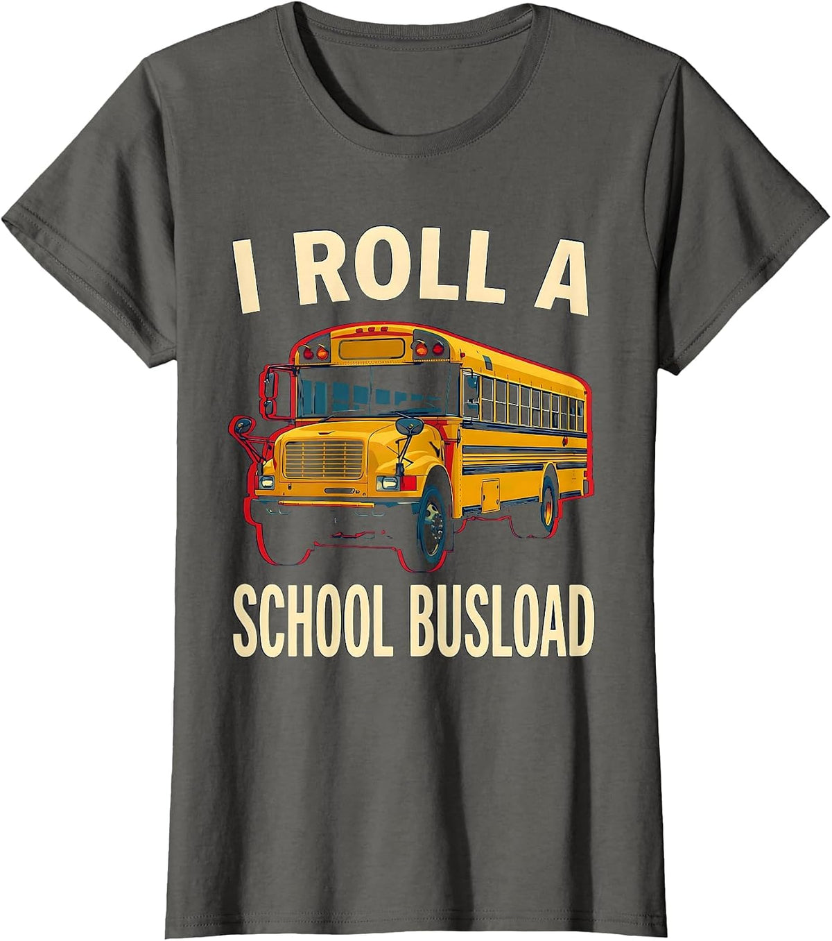 Women's I Roll A School Busload Funny School Bus Driver Gift T-Shirt - Asphalt Grey