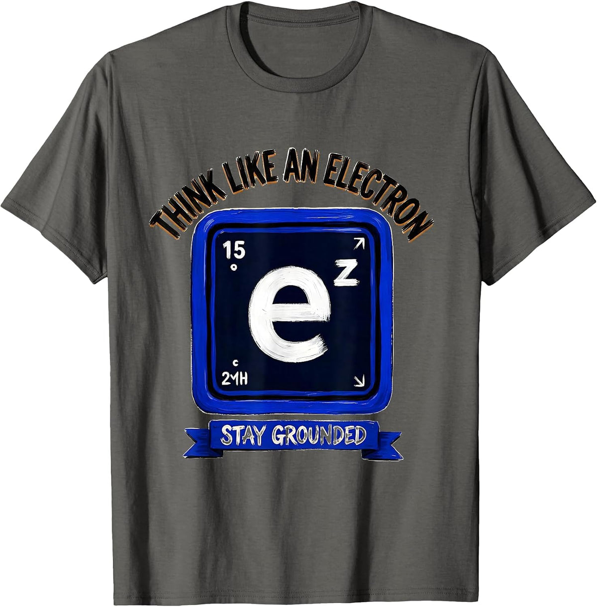 Think Like An Electron Stay Grounded Funny Science Humor T-Shirt - Asphalt Grey