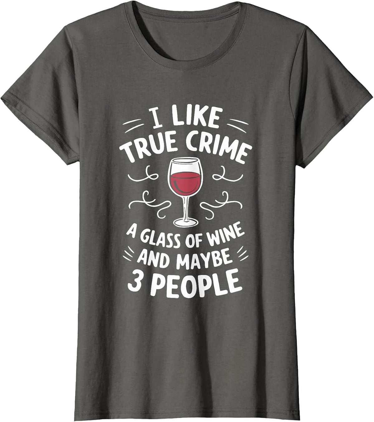 I Like True Crime A Glass of Wine and Maybe 3 People T-Shirt - Asphalt Grey