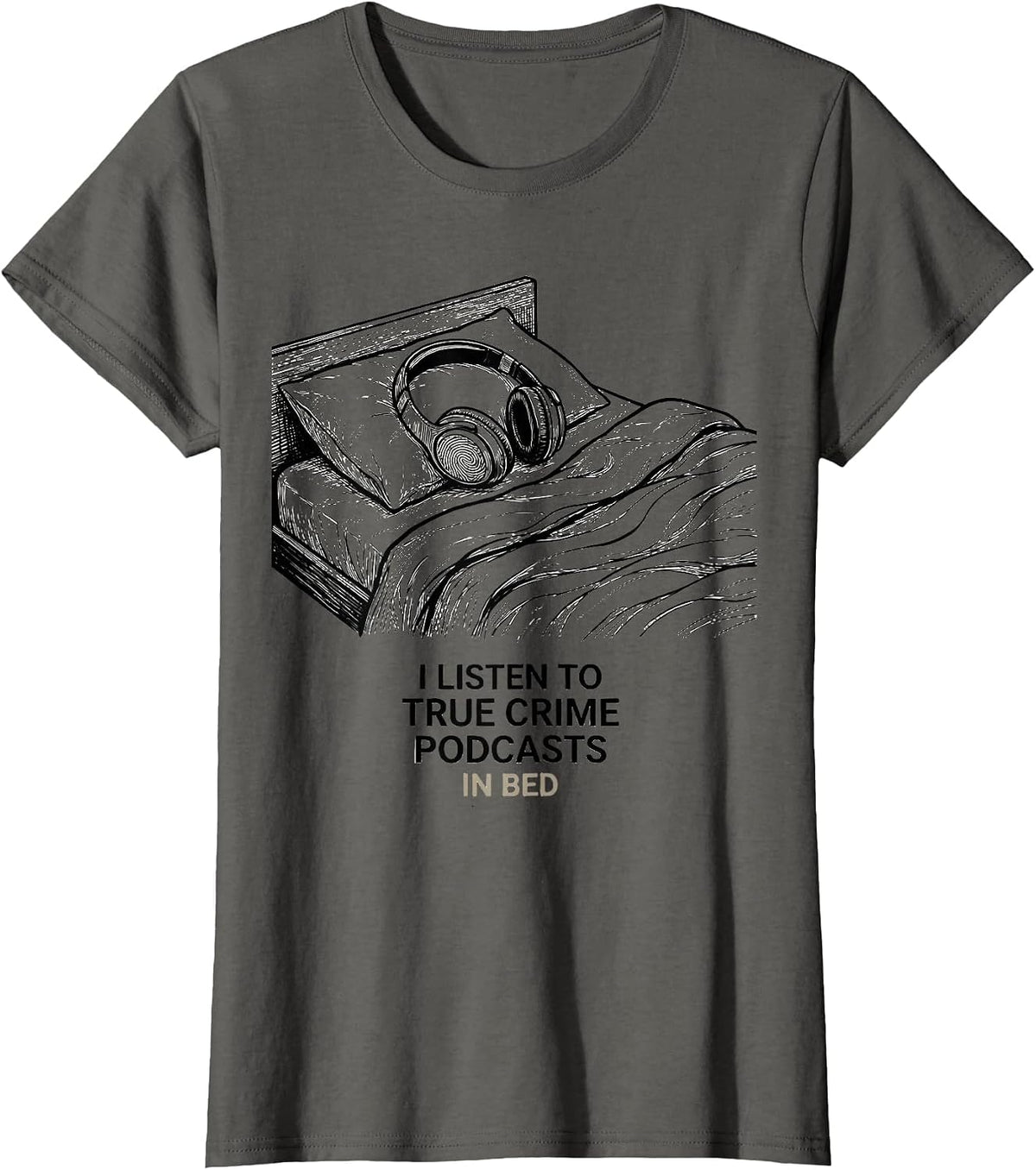 Women's I Listen To True Crime Podcasts In Bed Funny Couch Potato T-Shirt - Asphalt Grey