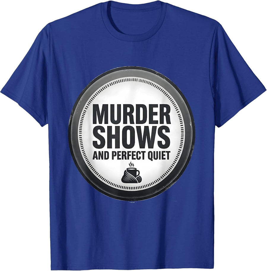 Murder Shows And Perfect Quiet Funny True Crime Fan Humor T-Shirt - Royal Blue