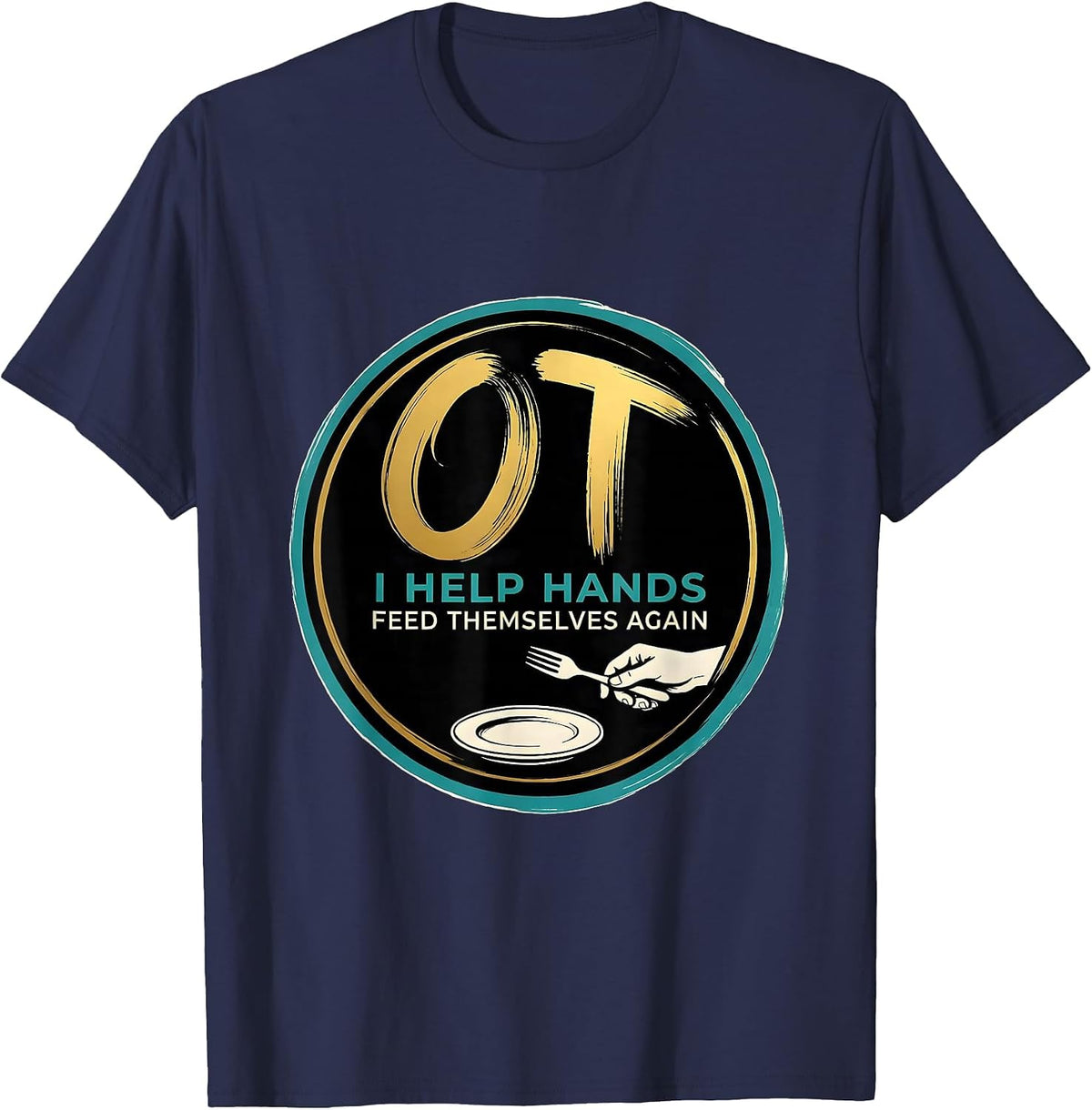 OT I Help Hands Feed Themselves Again Occupational Therapist T-Shirt - Navy Blue