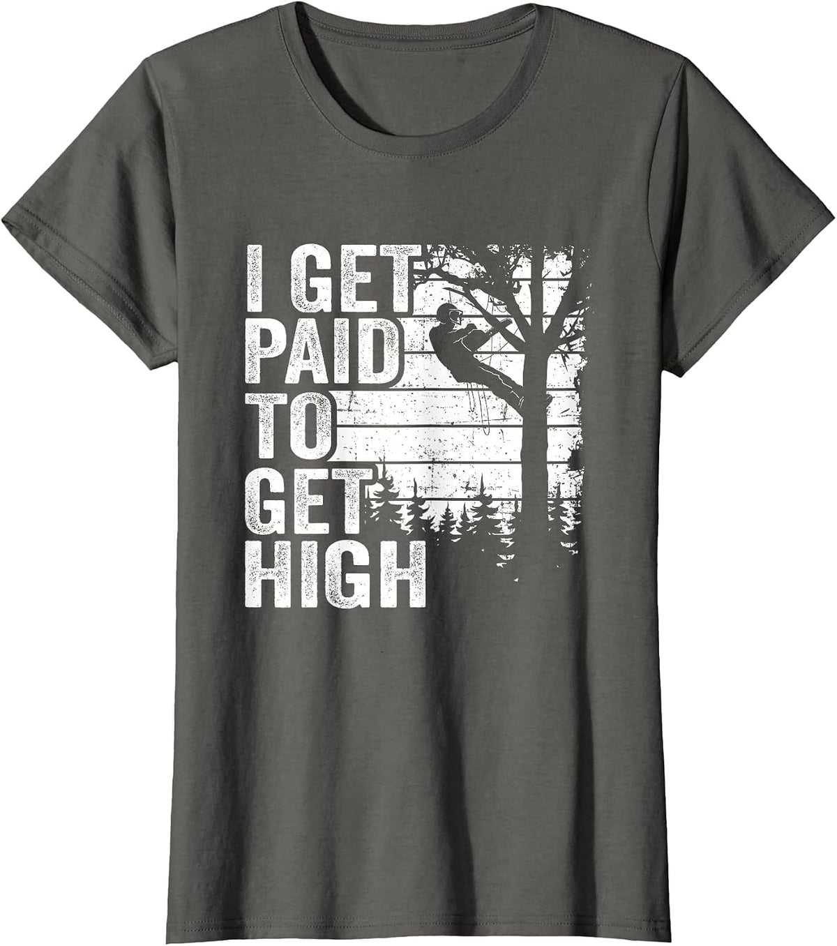 I Get Paid to Get High Tree Climbing Joke Tree Work Arborist T-Shirt - Asphalt Grey