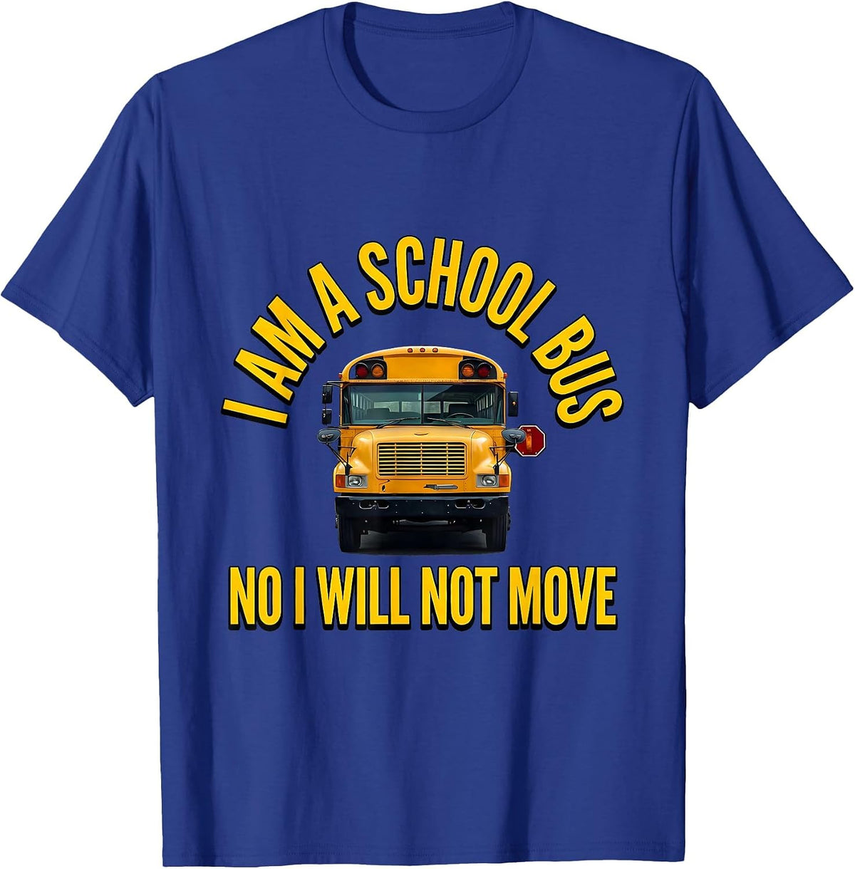 Men's I Am A School Bus. No, I Will Not Move Funny Bus Driver T-Shirt - Royal Blue