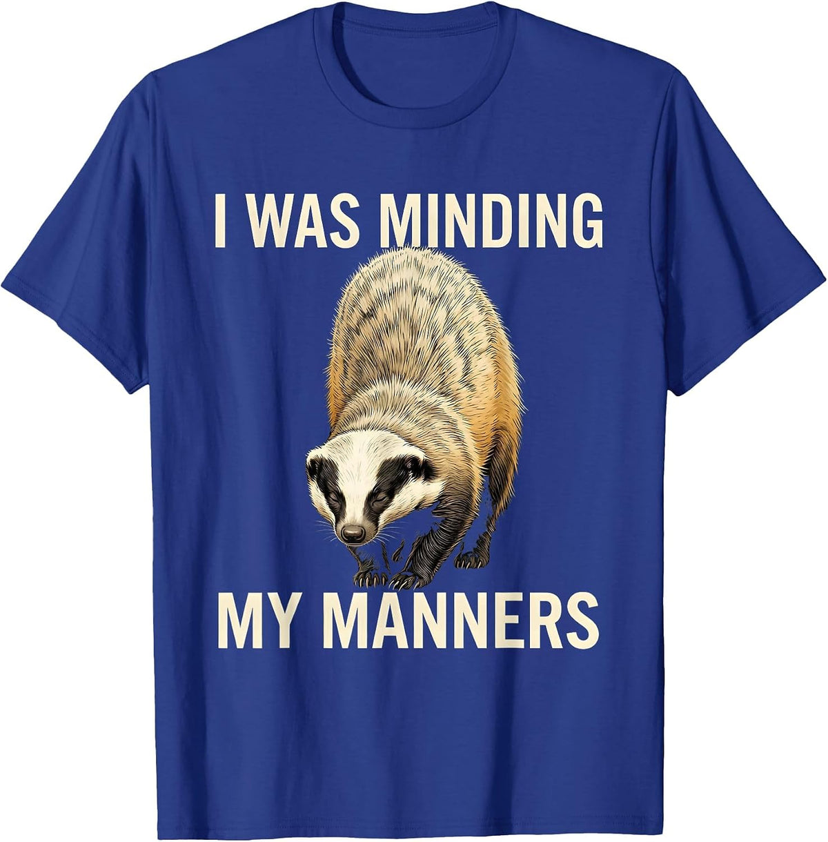 I Was Minding My Manners Funny Honey Badger Animal Humor T-Shirt - Royal Blue