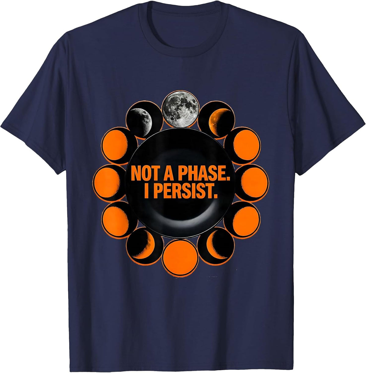 Not A Phase I Persist Celestial Astronomy Moon Phase Gift T-Shirt - Navy Blue