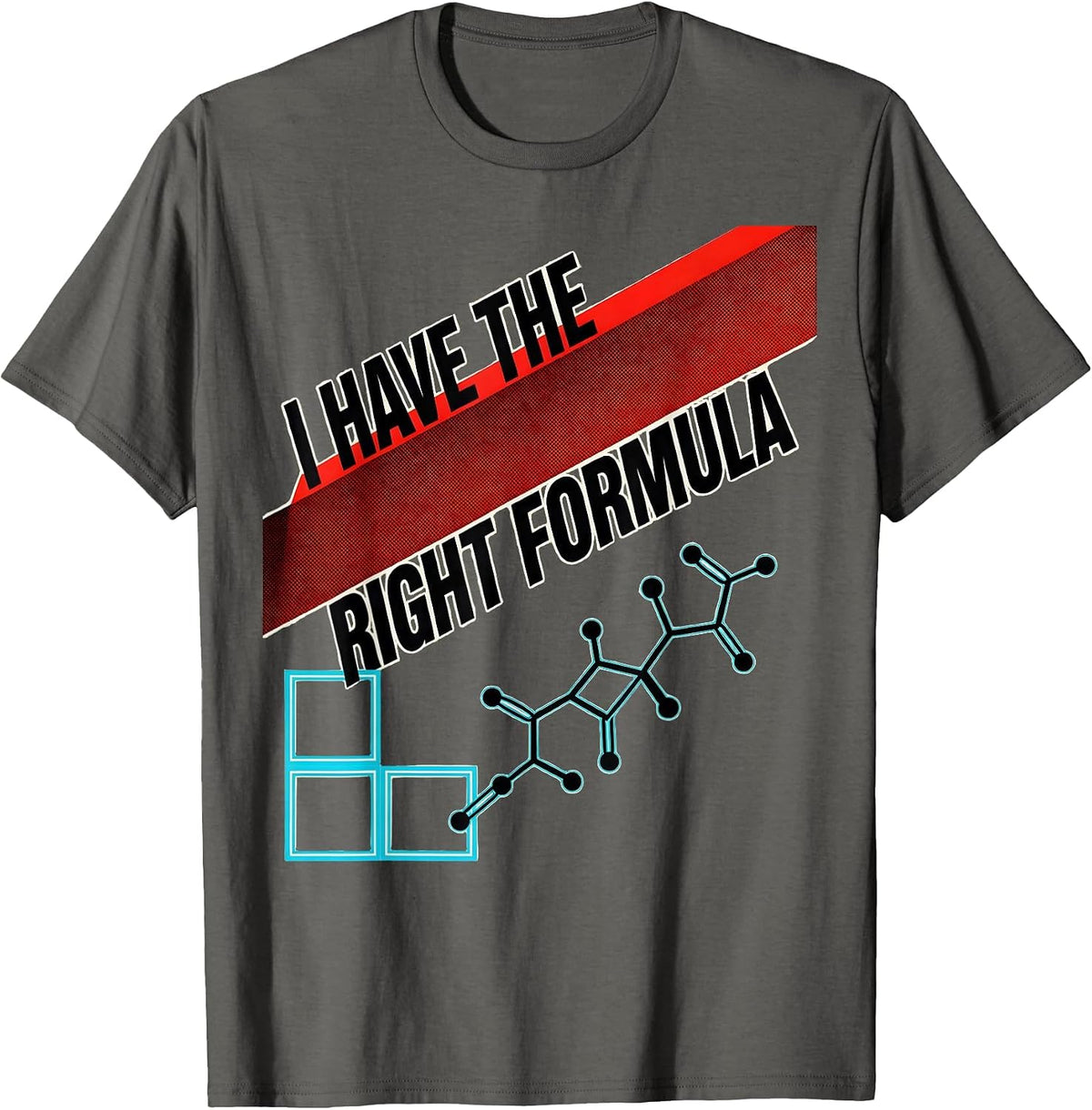 I Have The Right Formula Funny Science Chemistry Nerd Humor T-Shirt - Asphalt Grey