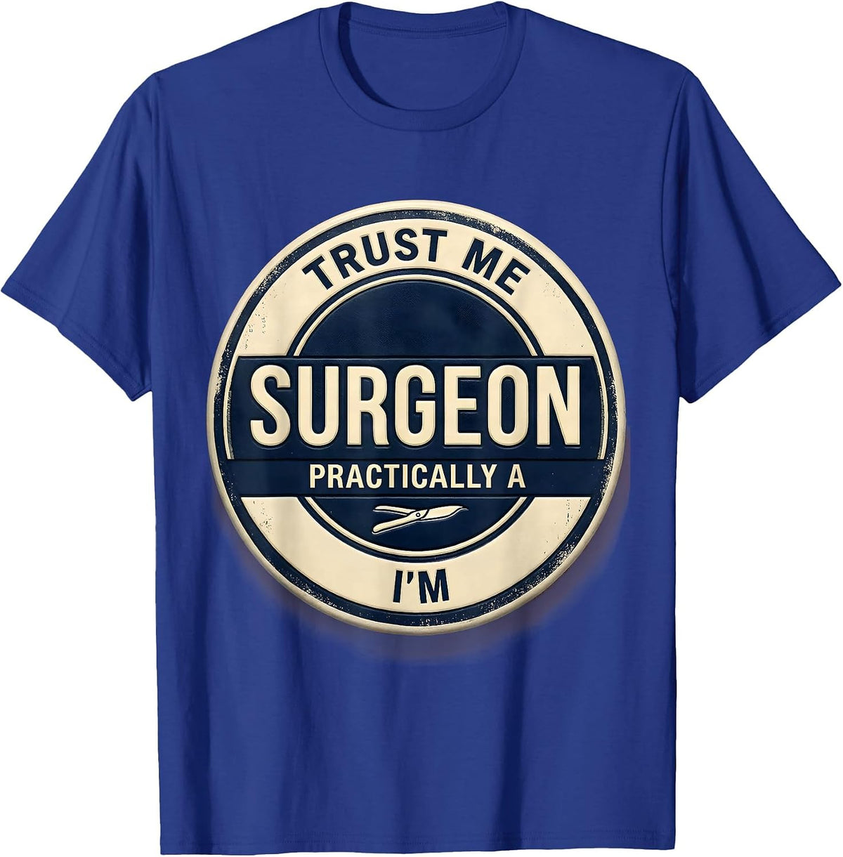 Trust Me I'm Practically A Surgeon Funny Medical Doctor Gift T-Shirt - Royal Blue