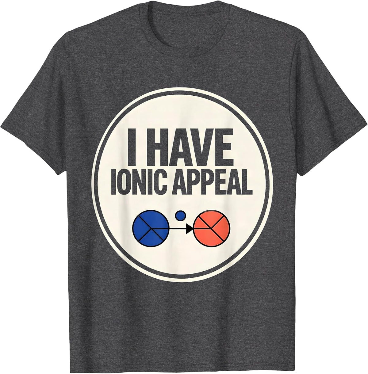 I Have Ionic Appeal Funny Chemistry Nerd Humor Science Lover T-Shirt - Dark Heather Grey
