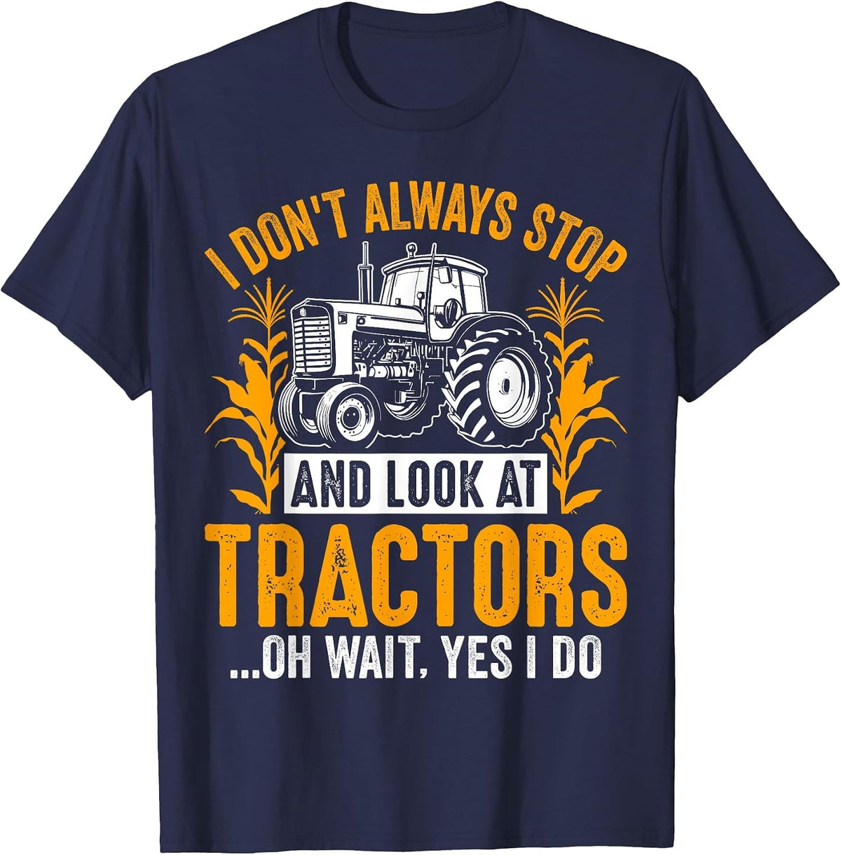 I Don't Always Stop and Look At Tractors... Oh Wait Yes I Do T-Shirt - Navy Blue
