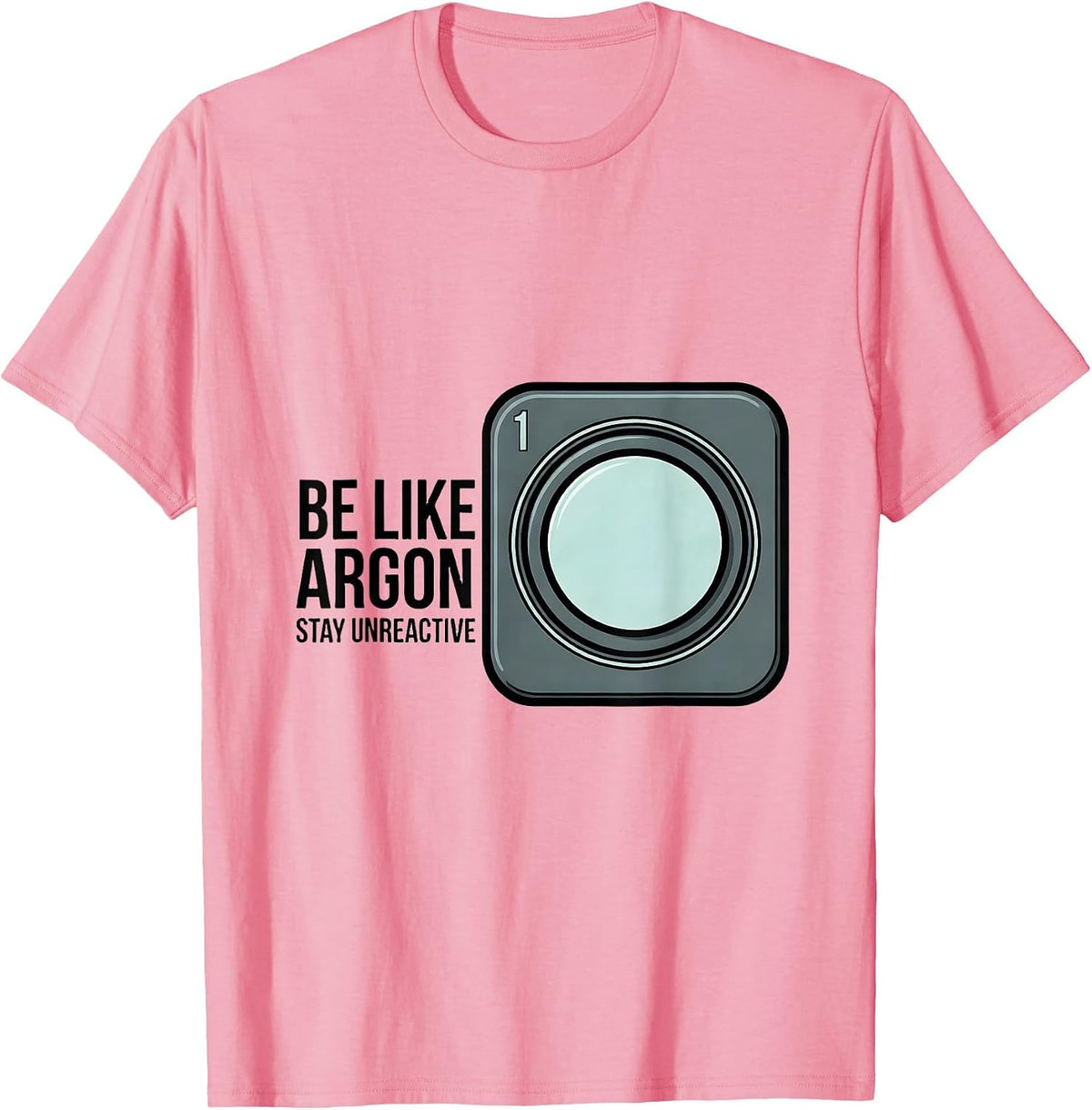 Men's Be Like Argon Stay Unreactive Funny Chemistry Science Nerd T-Shirt - Pink