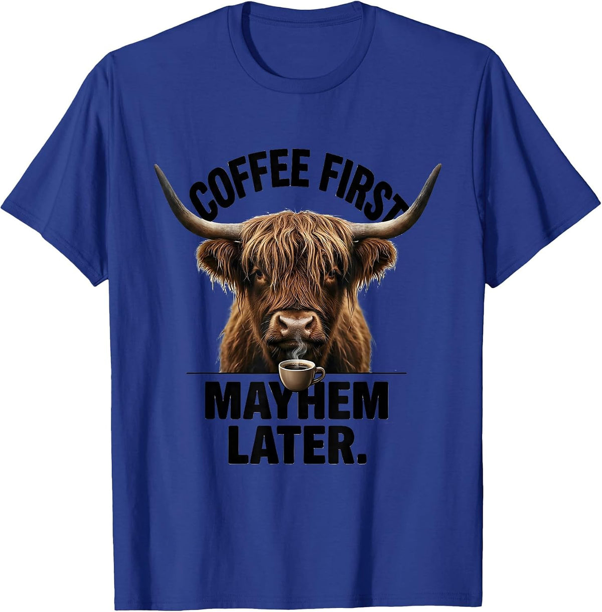 Coffee First Mayhem Later Funny Highland Cow Coffee Lover T-Shirt - Royal Blue