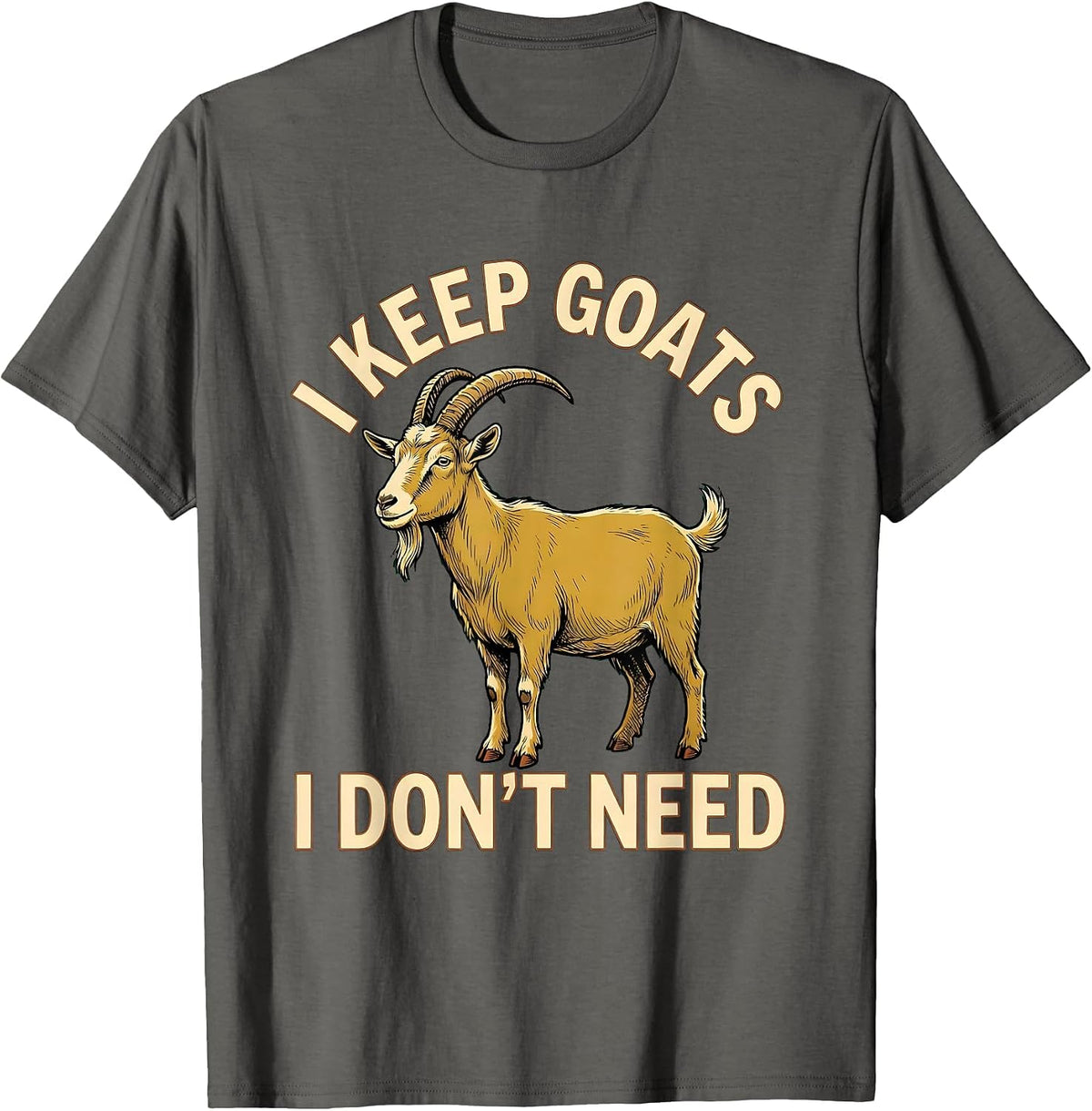 I Keep Goats I Don't Need Funny Goat Lover Farmer Humor T-Shirt - Asphalt Grey