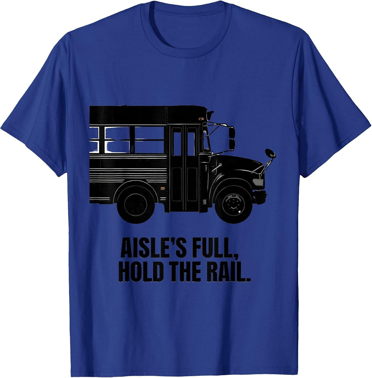 Men's Aisle's Full, Hold The Rail Funny School Bus Driver Costume T-Shirt - Royal Blue