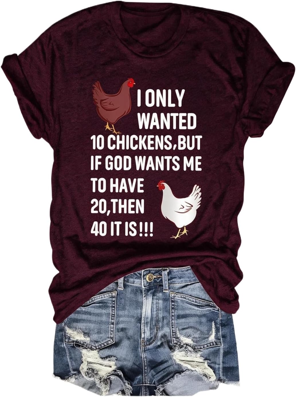 YourTops Women I Only Wanted 10 Chickens But If God Wants Me to Have 20 Then 40 It is T-Shirt - Burgundy