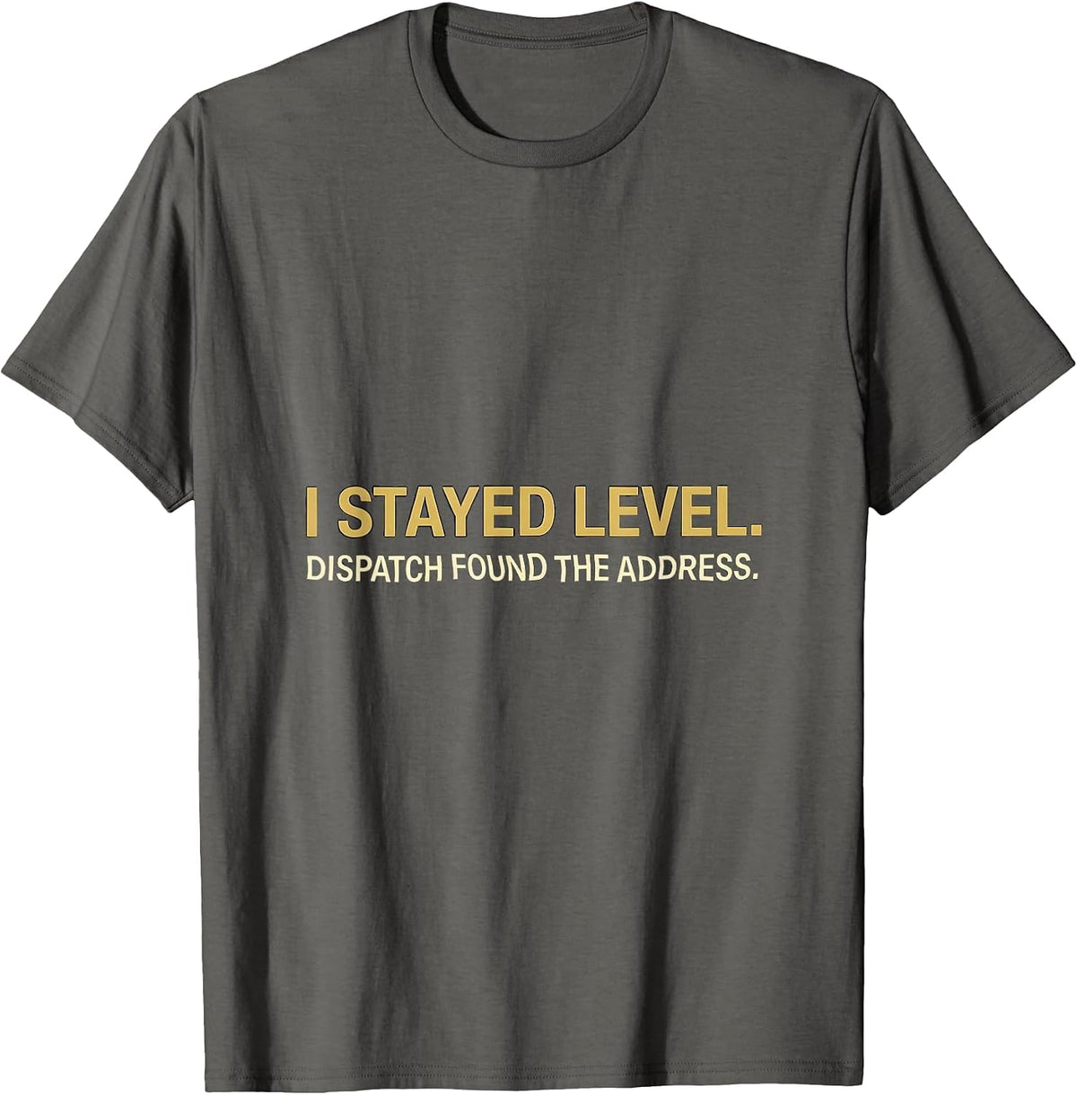I Stayed Level Dispatch Found The Address Dispatcher T-Shirt - Asphalt Grey