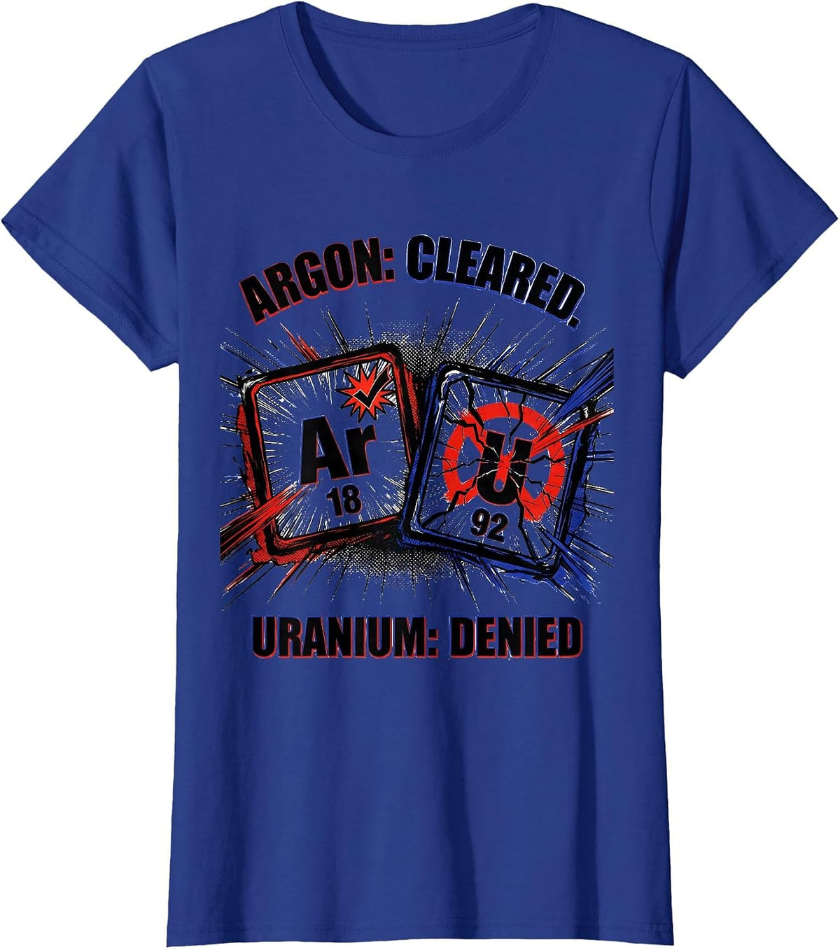 Women's Argon: Cleared. Uranium: Denied Funny Science Teacher T-Shirt - Royal Blue