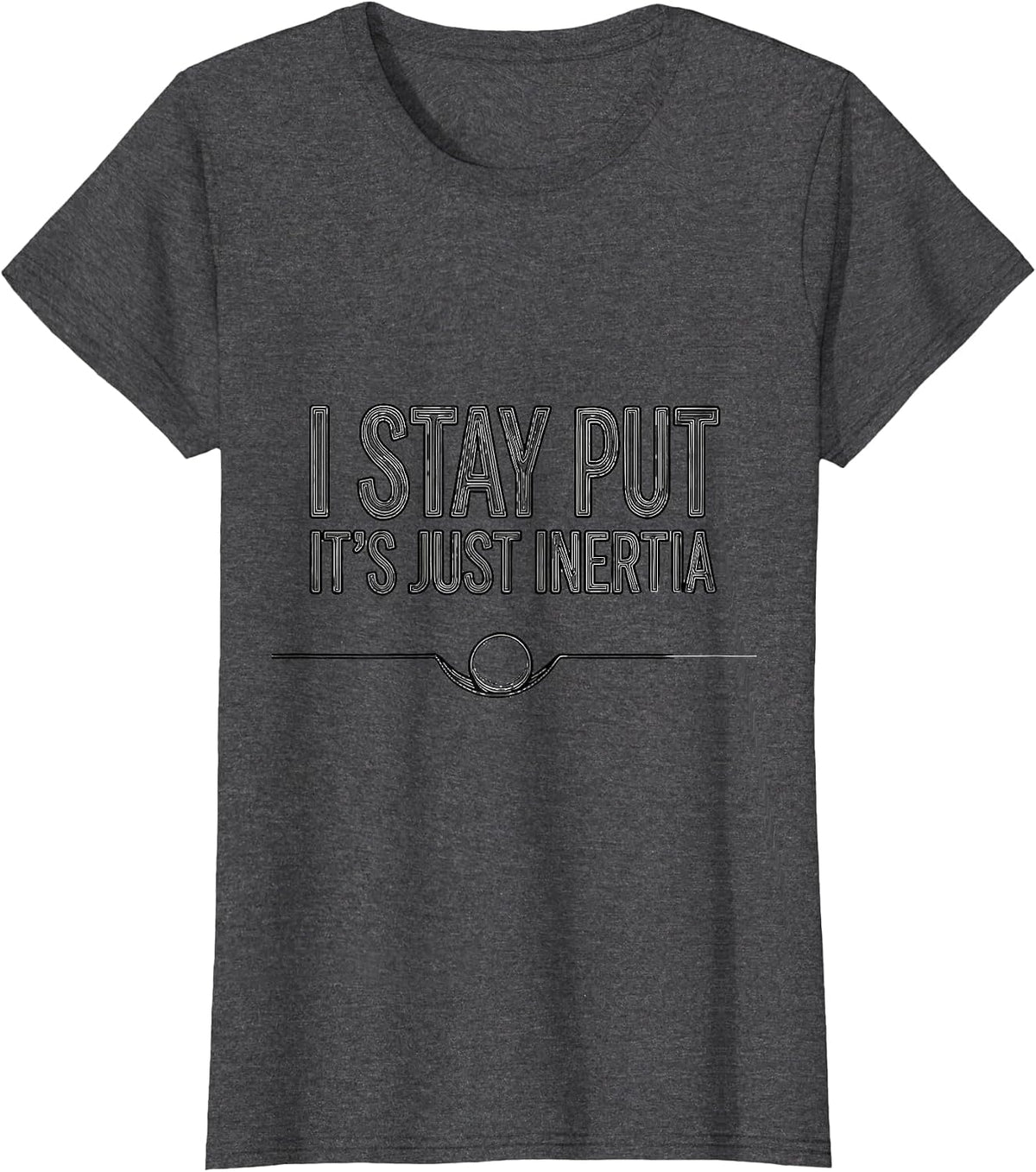 Women's I Stay Put, It's Just Inertia Funny Physics Pun Humor T-Shirt - Dark Heather Grey