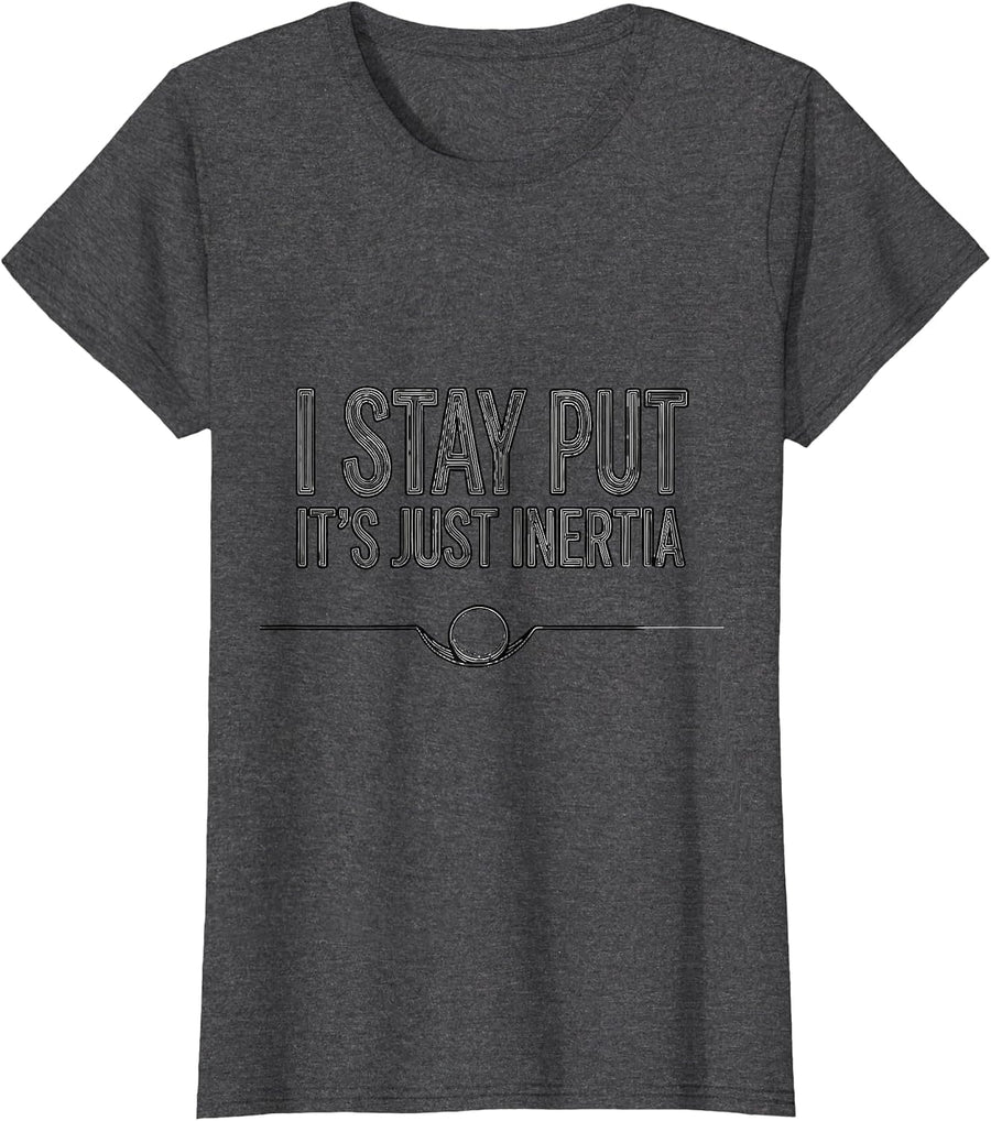 Women's I Stay Put, It's Just Inertia Funny Physics Pun Humor T-Shirt - Dark Heather Grey