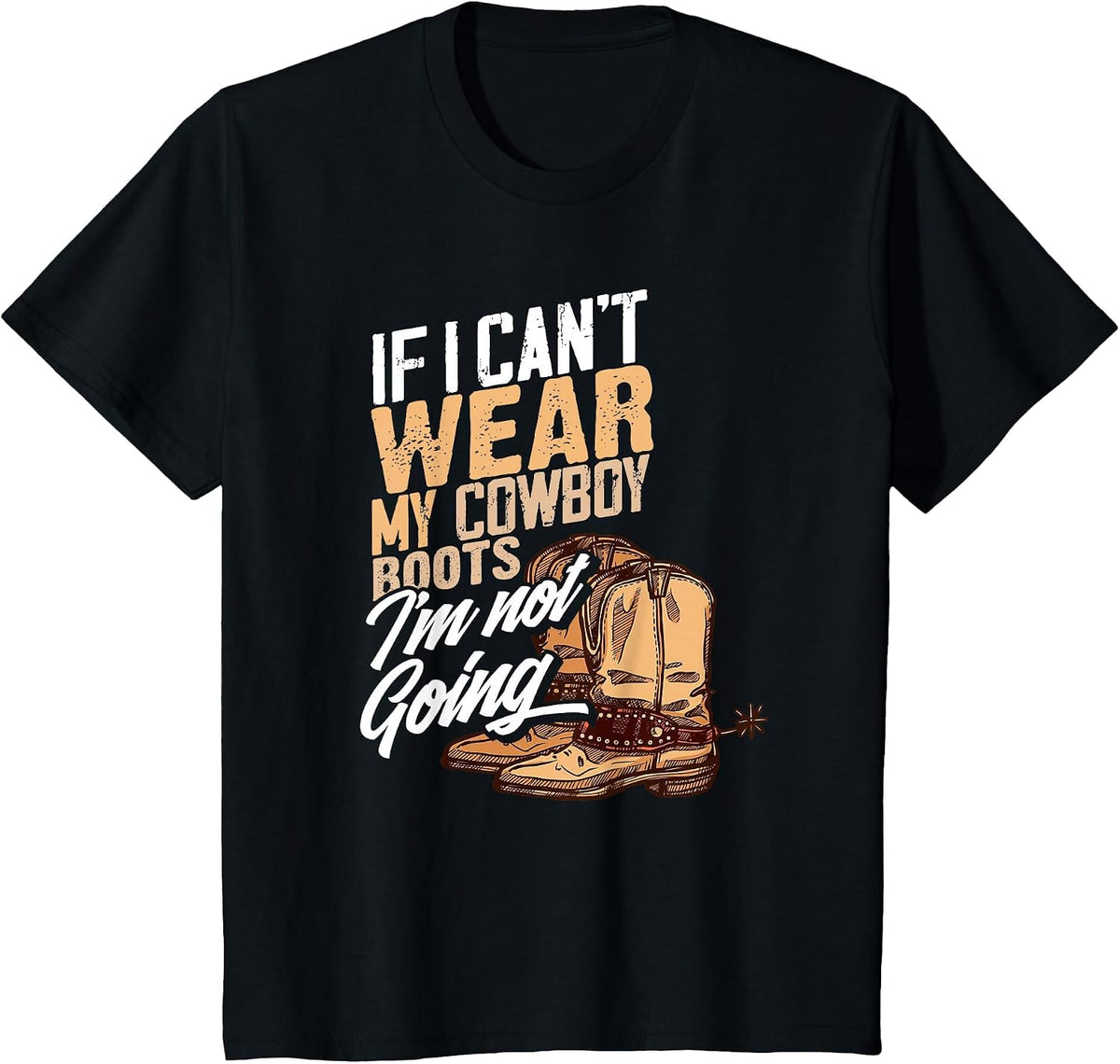 If I Can't Wear My Cowboy Boots I'm Not Going - Fun Western T-Shirt - Black