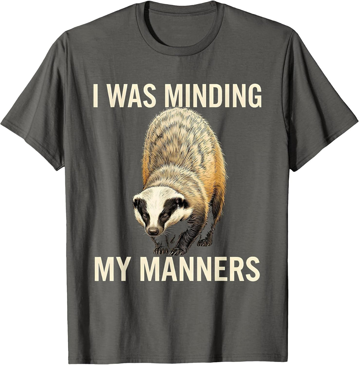 I Was Minding My Manners Funny Honey Badger Animal Humor T-Shirt - Asphalt Grey