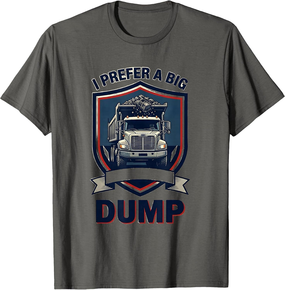 Men's I Prefer A Big Dump Funny Dump Truck Driver Humor T-Shirt - Asphalt Grey