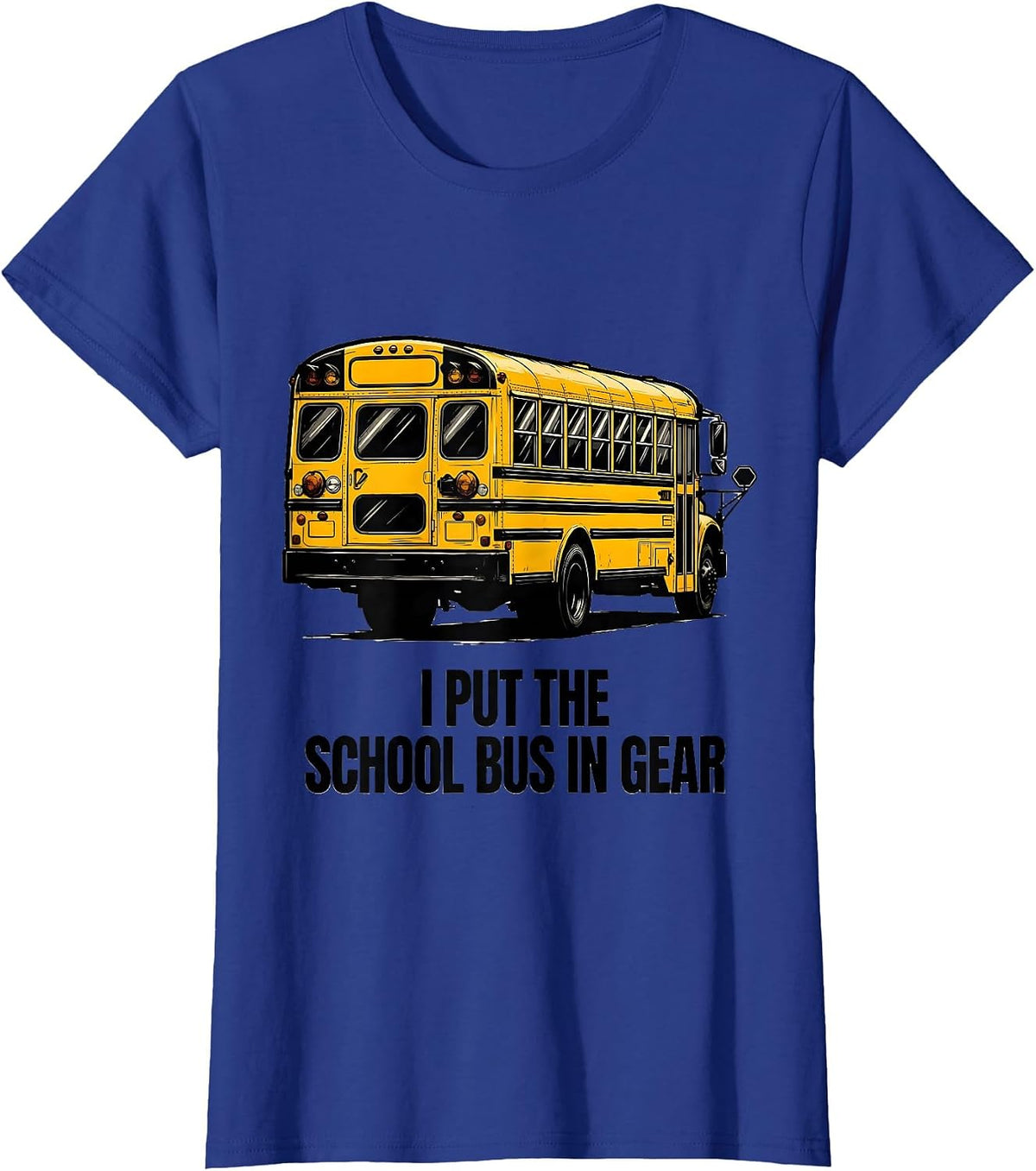 Women's I Put The School Bus In Gear Funny School Bus Driver Humor T-Shirt - Royal Blue
