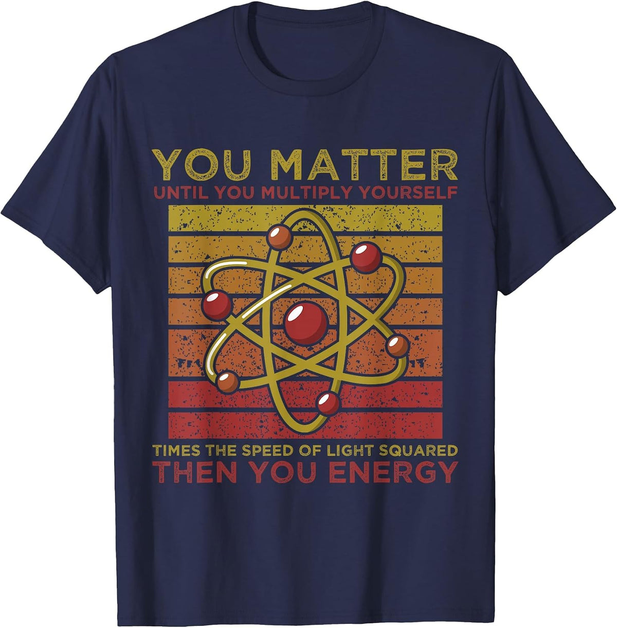 Funny Atom Science You Matter Energy Science Pun T-Shirt - Navy Blue