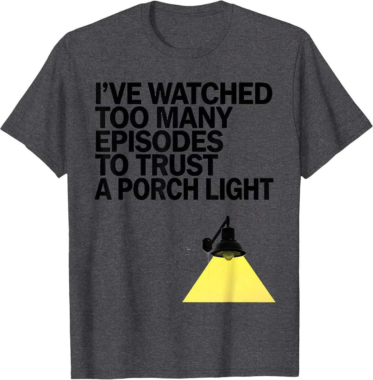 Men's I've Watched Too Many Episodes To Trust A Porch Light T-Shirt - Dark Heather Grey