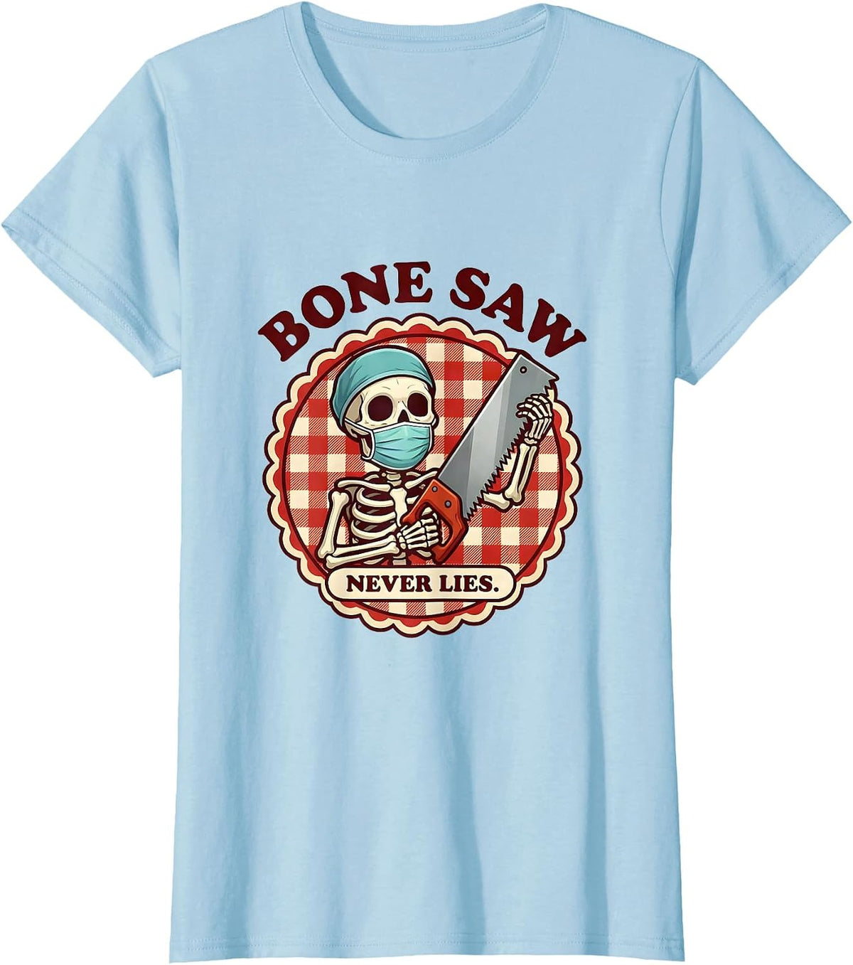 Women's Bone Saw Never Lies Halloween Skeleton Surgeon T-Shirt - Baby Blue