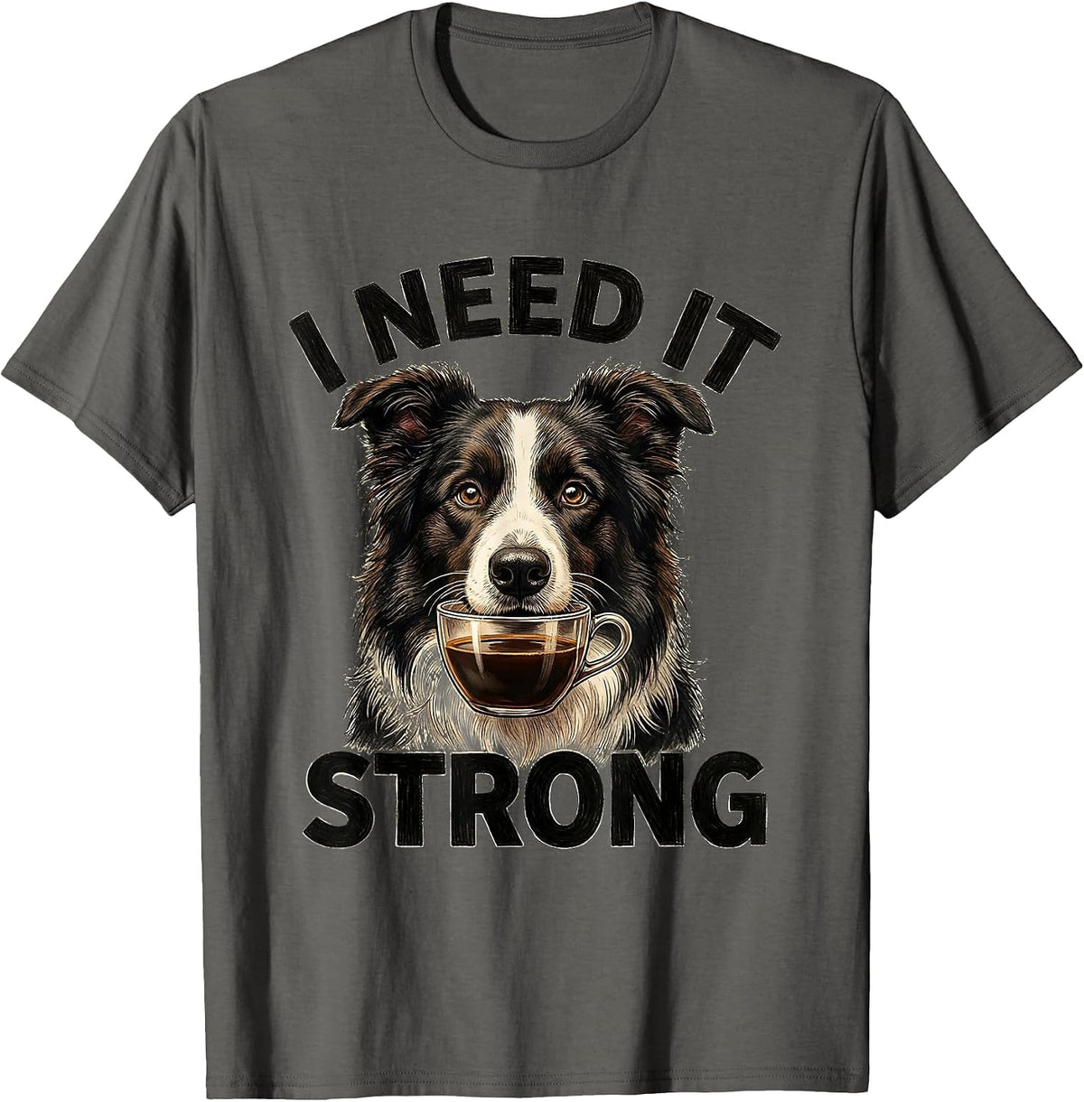 Men's I Need It Strong Funny Border Collie Dog Meme Humor T-Shirt - Asphalt Grey