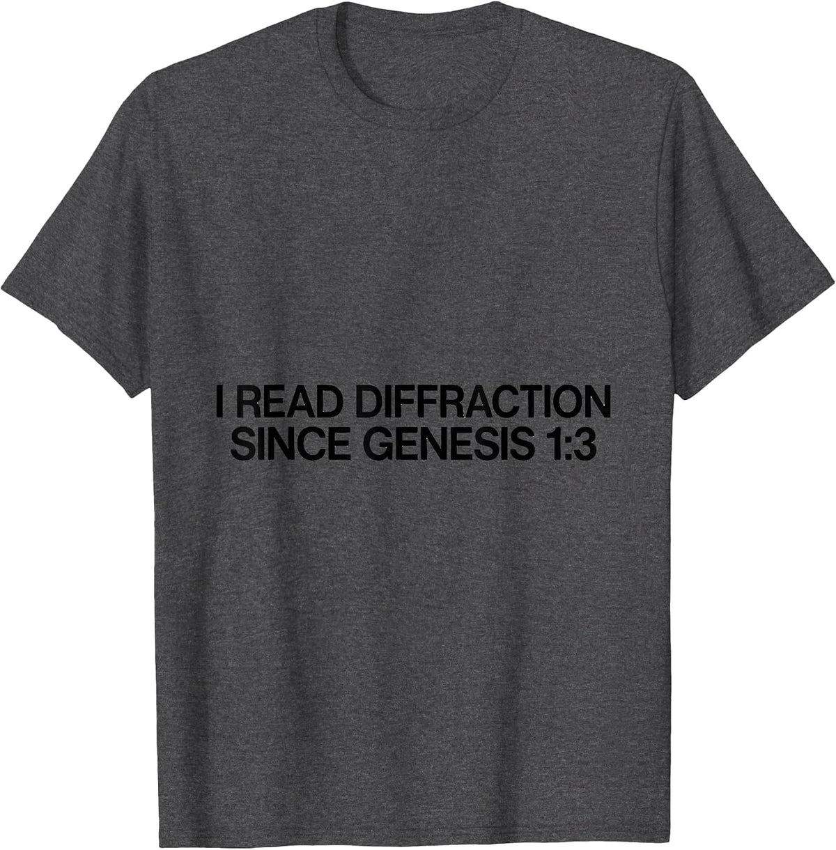Men's I Read Diffraction Since Genesis 1:3 Faith Science Physics T-Shirt - Dark Heather Grey