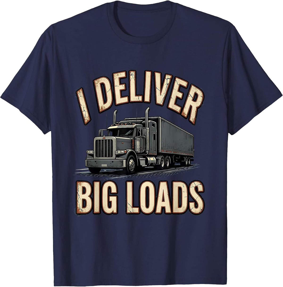 I Deliver Big Loads Funny Trucker Diesel Driver Gift T-Shirt - Navy Blue