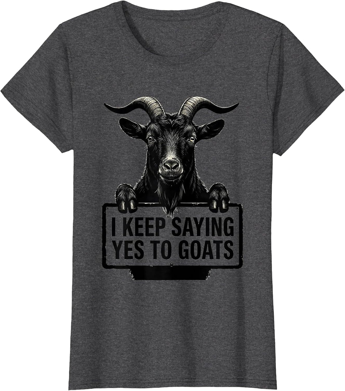 Women's I Keep Saying Yes To Goats Funny Goat Lover Farmer Gift T-Shirt - Dark Heather Grey