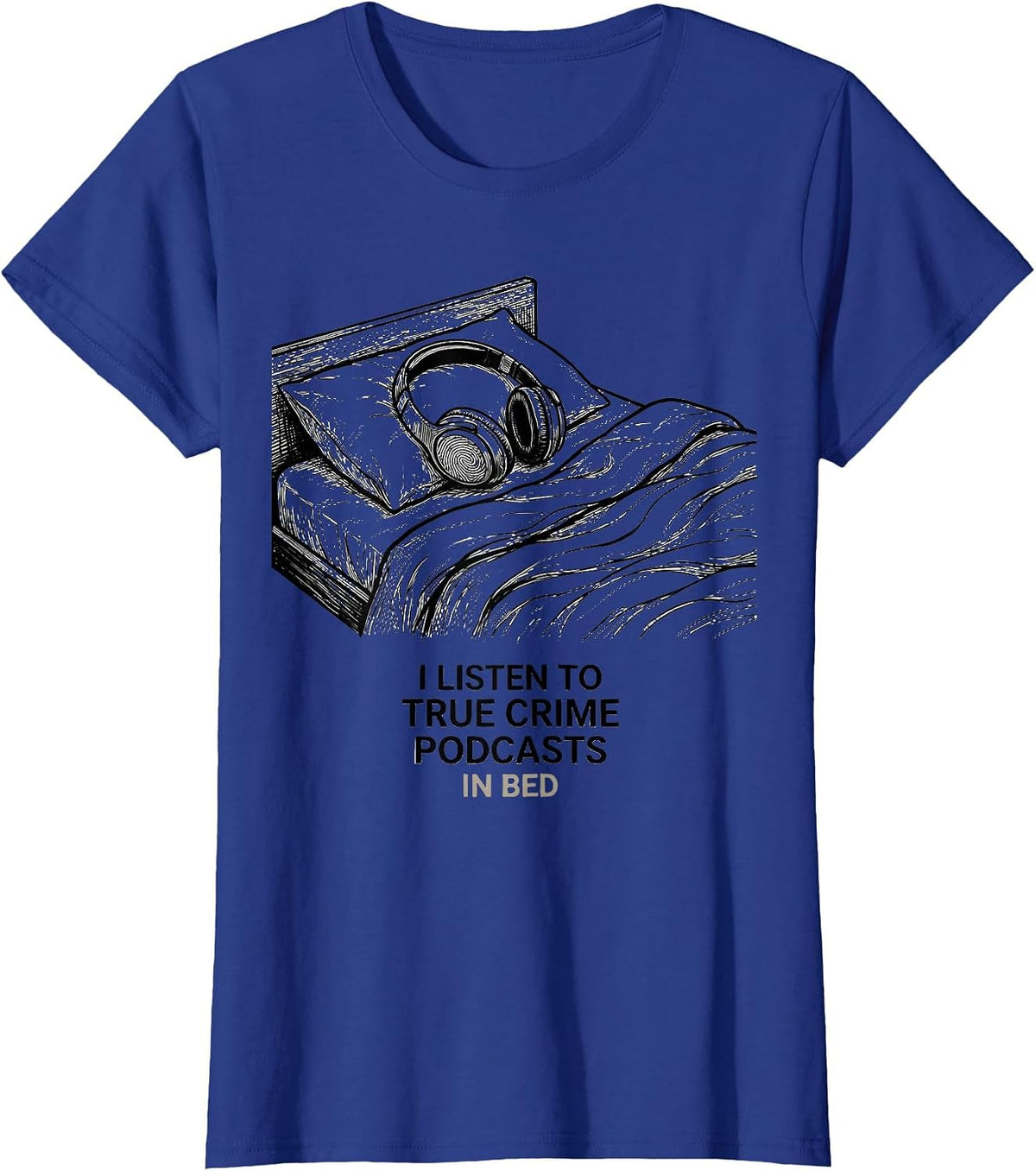 Women's I Listen To True Crime Podcasts In Bed Funny Couch Potato T-Shirt - Royal Blue