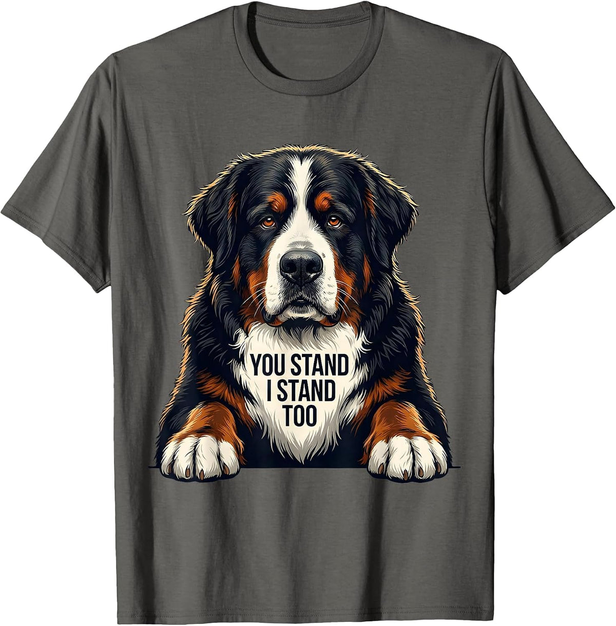 You Stand, I Stand Too Funny Bernese Mountain Dog Lover T-Shirt - Asphalt Grey